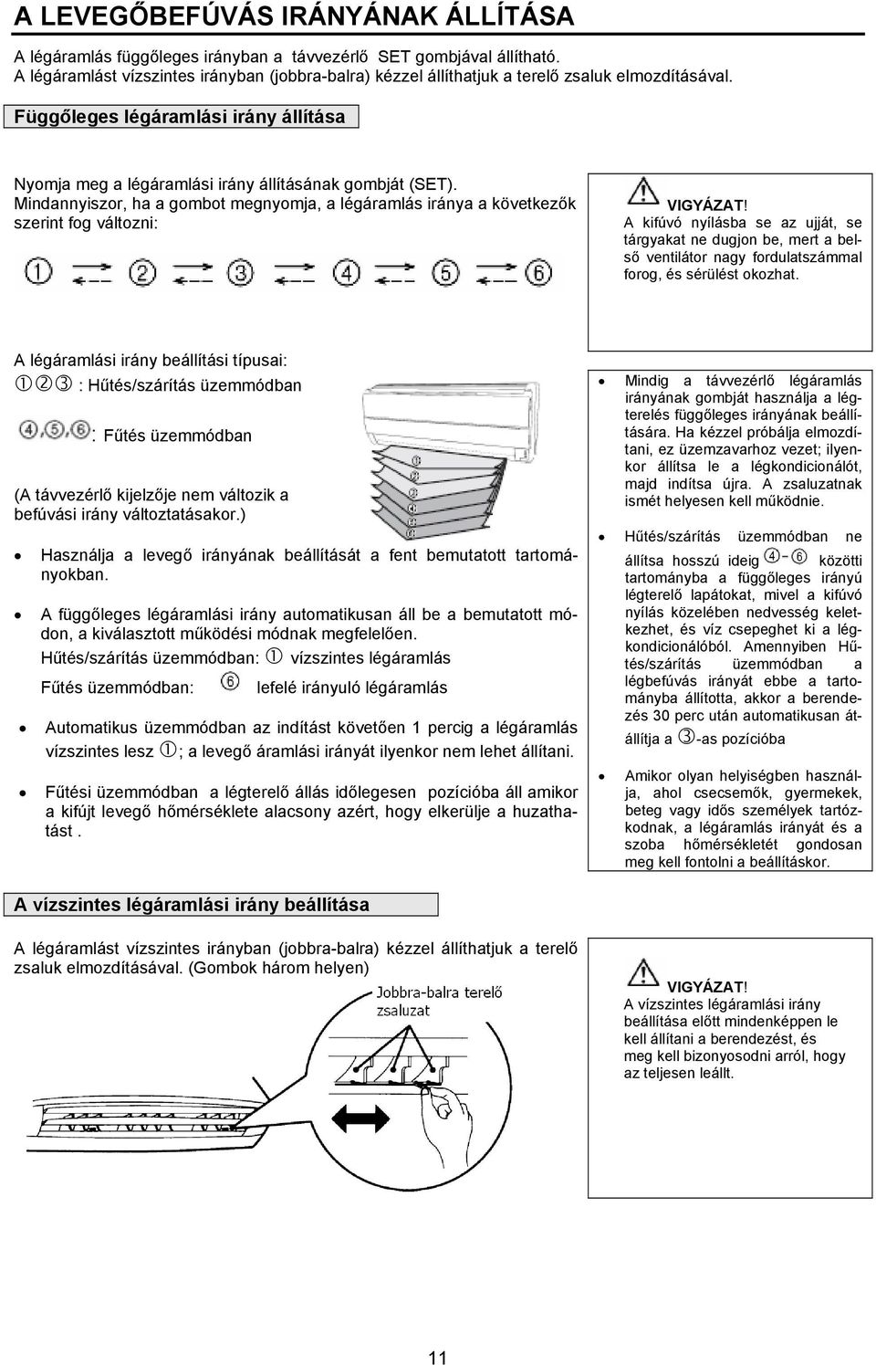 Mindannyiszor, ha a gombot megnyomja, a légáramlás iránya a következők szerint fog változni: VIGYÁZAT!