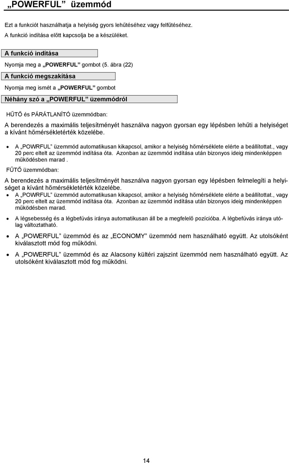 egy lépésben lehűti a helyiséget a kívánt hőmérsékletérték közelébe. A POWRFUL üzemmód automatikusan kikapcsol, amikor a helyiség hőmérséklete elérte a beállítottat.