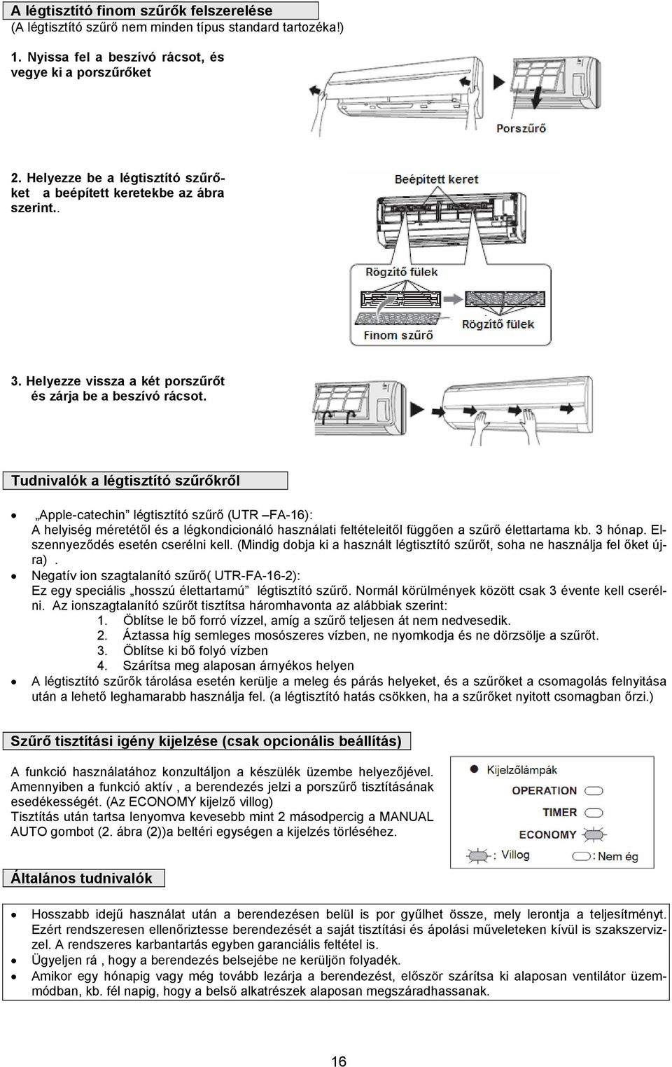 Tudnivalók a légtisztító szűrőkről Apple-catechin légtisztító szűrő (UTR FA-16): A helyiség méretétől és a légkondicionáló használati feltételeitől függően a szűrő élettartama kb. 3 hónap.