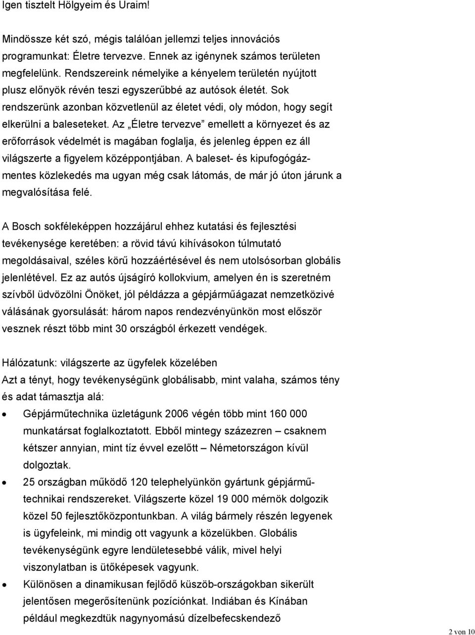 Sok rendszerünk azonban közvetlenül az életet védi, oly módon, hogy segít elkerülni a baleseteket.