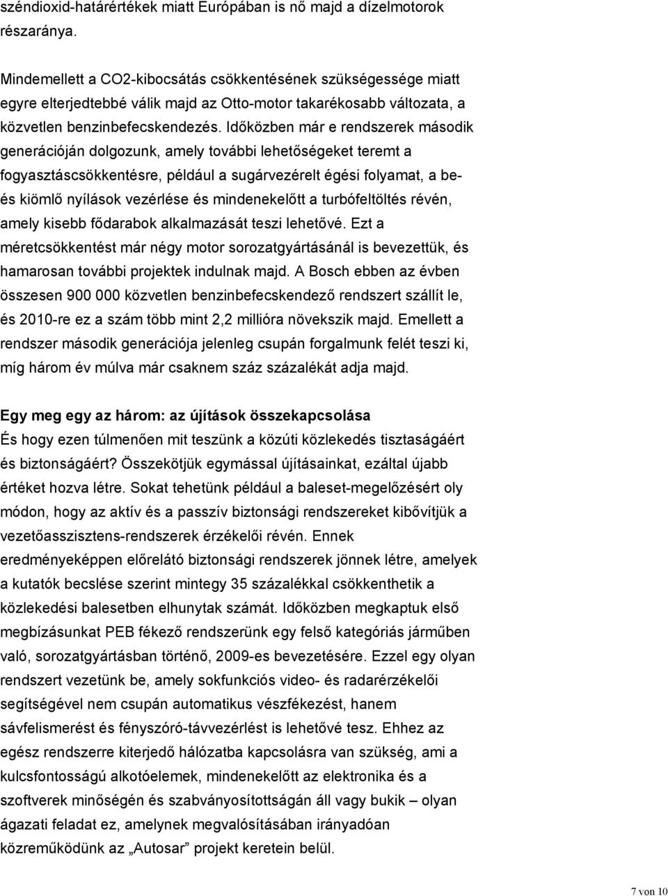 Időközben már e rendszerek második generációján dolgozunk, amely további lehetőségeket teremt a fogyasztáscsökkentésre, például a sugárvezérelt égési folyamat, a beés kiömlő nyílások vezérlése és