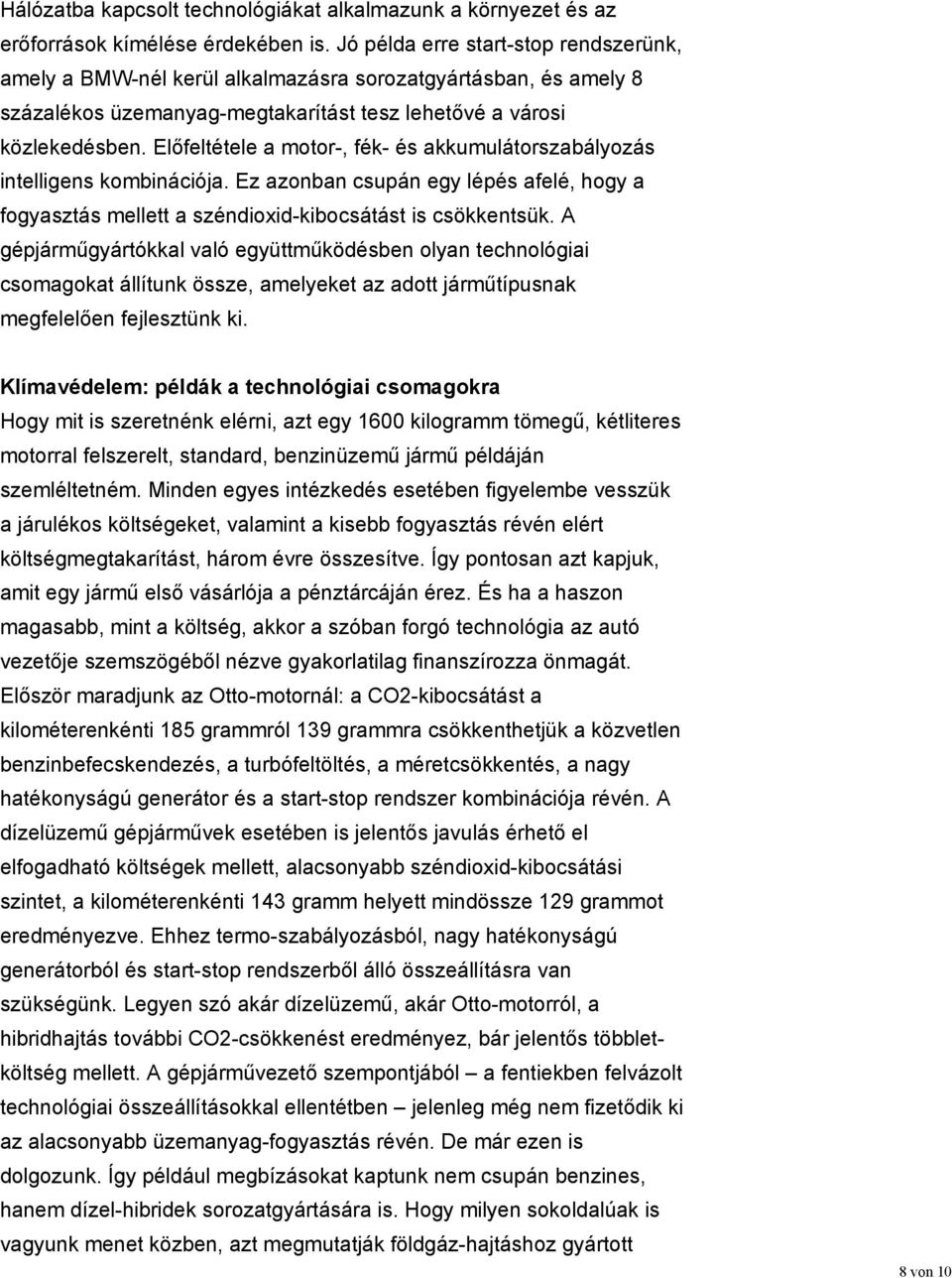 Előfeltétele a motor-, fék- és akkumulátorszabályozás intelligens kombinációja. Ez azonban csupán egy lépés afelé, hogy a fogyasztás mellett a széndioxid-kibocsátást is csökkentsük.