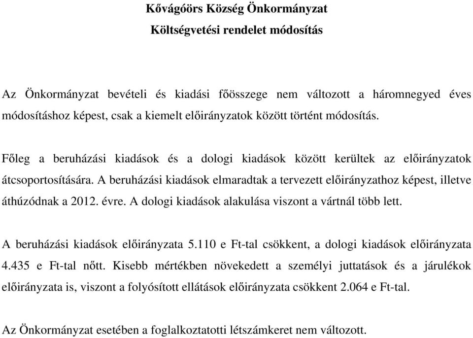 A beruházási kiadások elmaradtak a tervezett el irányzathoz képest, illetve áthúzódnak a 01. évre. A dologi kiadások alakulása viszont a vártnál több lett. A beruházási kiadások el irányzata.