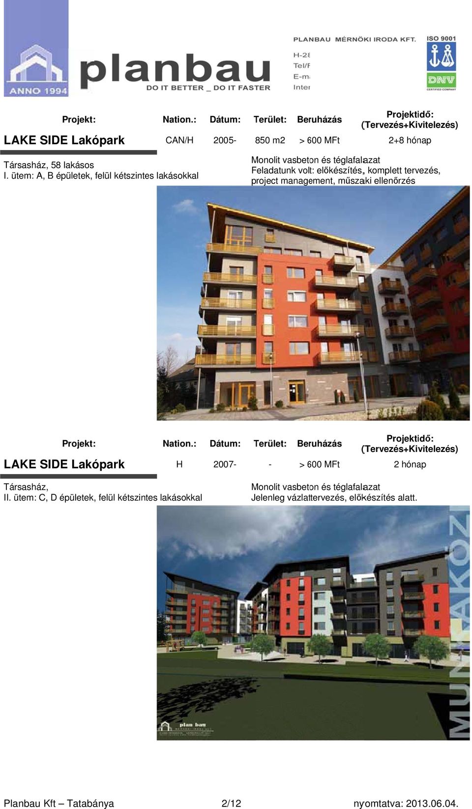 Feladatunk volt: előkészítés,, komplett tervezés, project management, műszaki ellenőrzés LAKE SIDE Lakópark 2007- - >