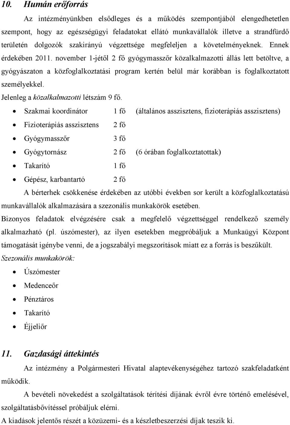 november 1-jétıl 2 fı gyógymasszır közalkalmazotti állás lett betöltve, a gyógyászaton a közfoglalkoztatási program kertén belül már korábban is foglalkoztatott személyekkel.