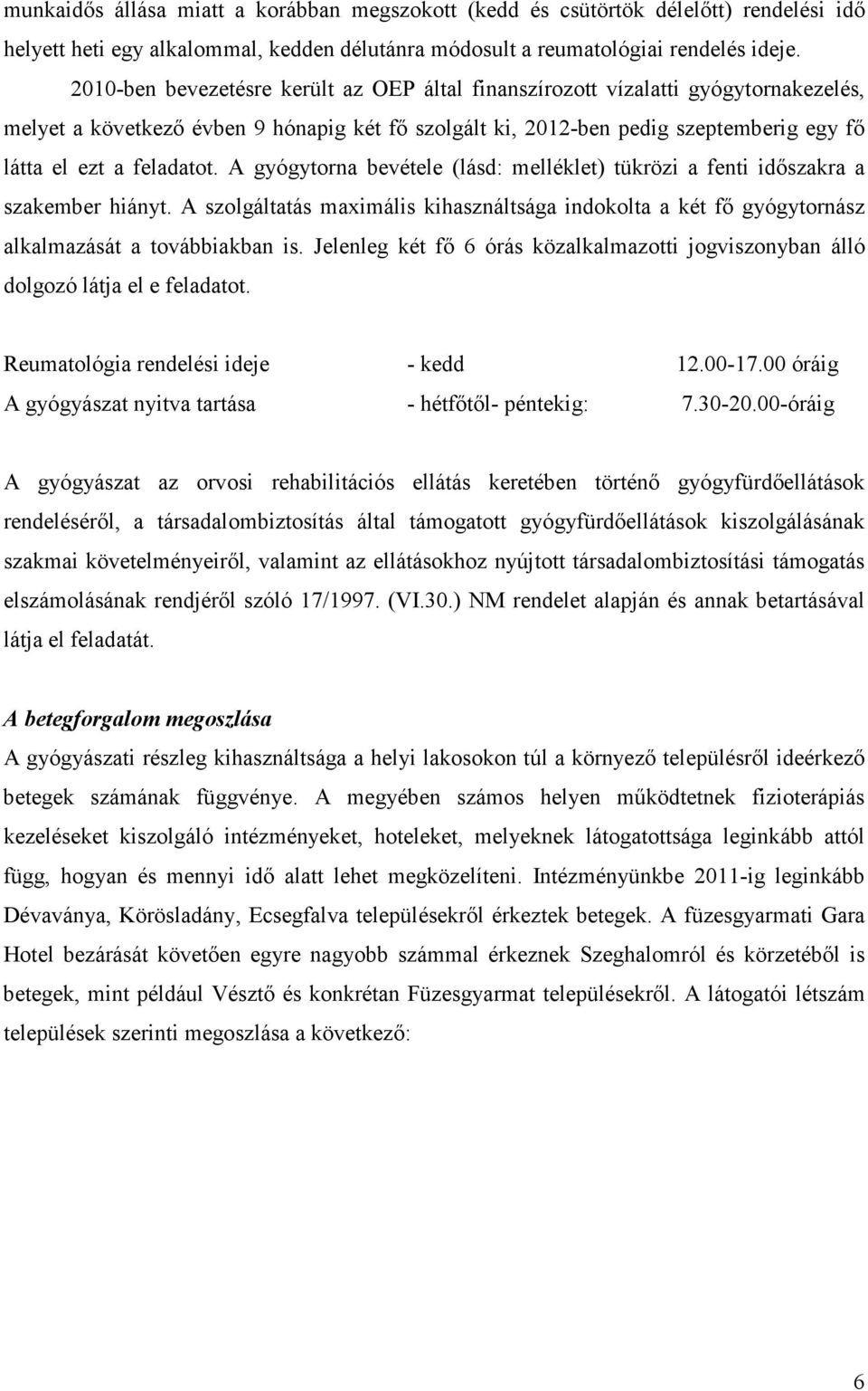 A gyógytorna bevétele (lásd: melléklet) tükrözi a fenti idıszakra a szakember hiányt. A szolgáltatás maximális kihasználtsága indokolta a két fı gyógytornász alkalmazását a továbbiakban is.