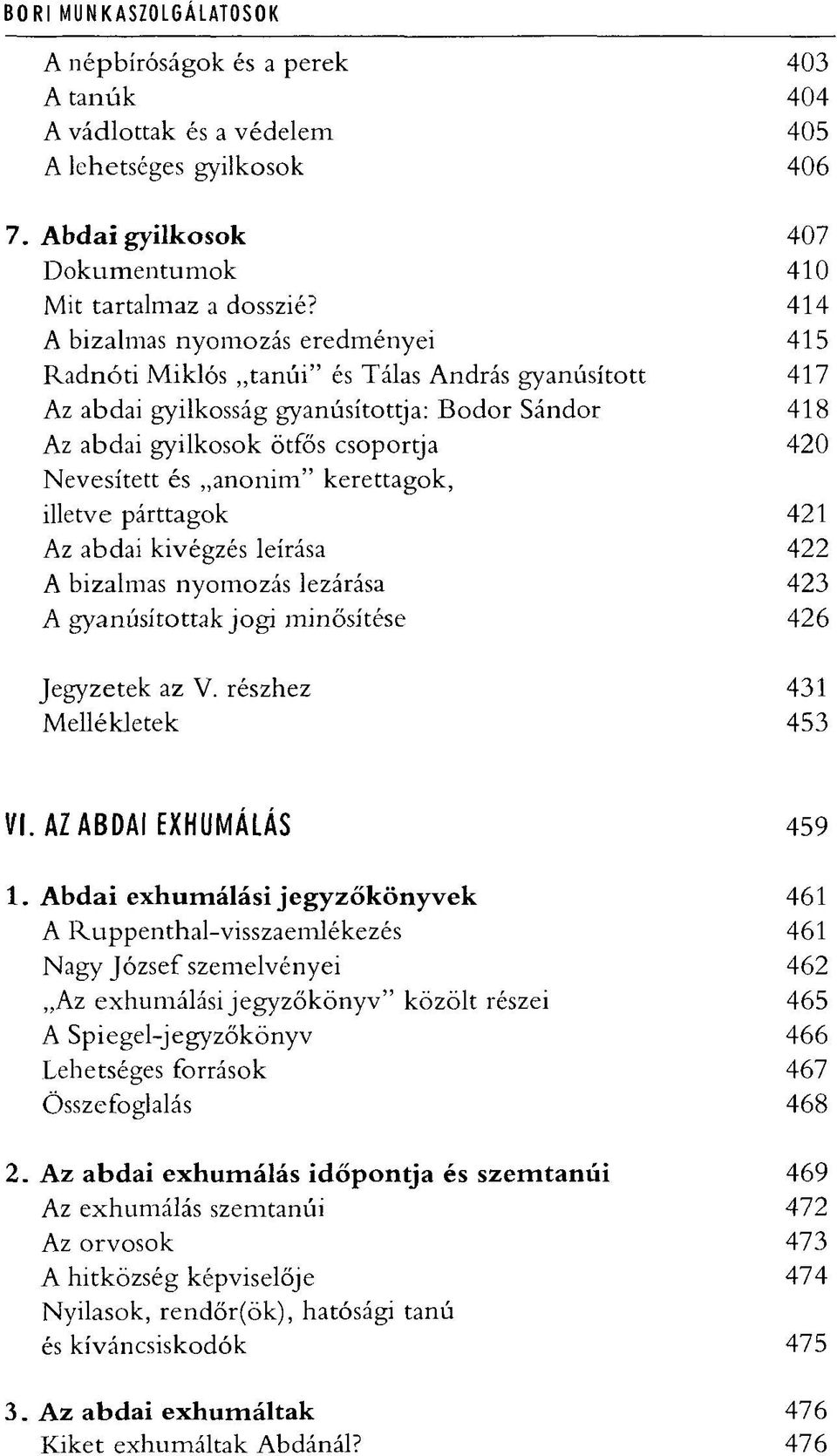 anonim" kerettagok, illetve párttagok 421 Az abdai kivégzés leírása 422 A bizalmas nyomozás lezárása 423 A gyanúsítottak jogi minősítése 426 Jegyzetek az V. részhez 431 Mellékletek 453 VI.