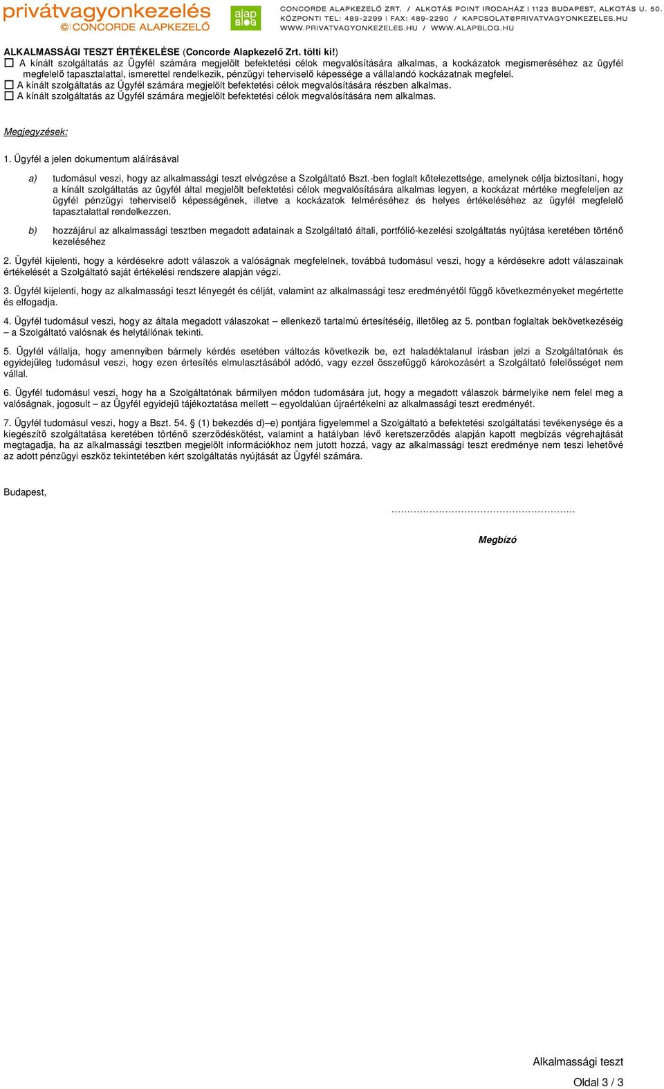 teherviselő képessége a vállalandó kockázatnak megfelel. A kínált szolgáltatás az Ügyfél számára megjelölt befektetési célok megvalósítására részben alkalmas.