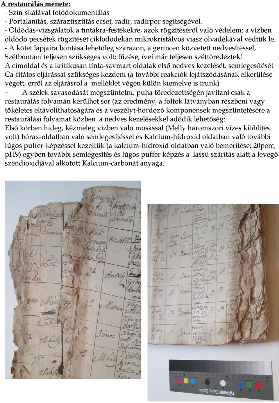 - A kötet lapjaira bontása lehetőleg szárazon, a gerincen közvetett nedvesítéssel, Szétbontani teljesen szükséges volt; fűzése, ívei már teljesen széttöredeztek!