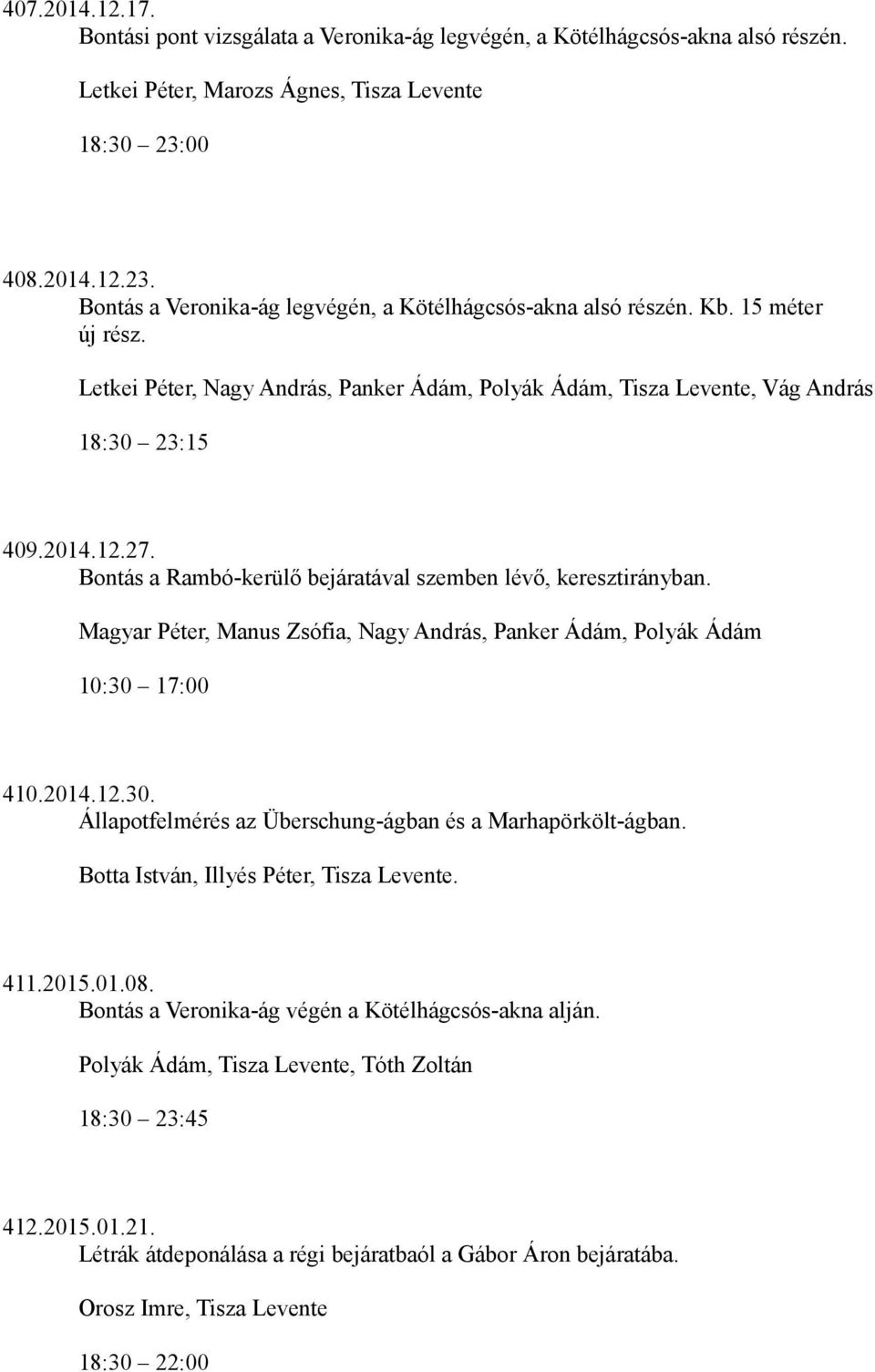 2014.12.27. Bontás a Rambó-kerülő bejáratával szemben lévő, keresztirányban. Magyar Péter, Manus Zsófia, Nagy András, Panker Ádám, Polyák Ádám 10:30 