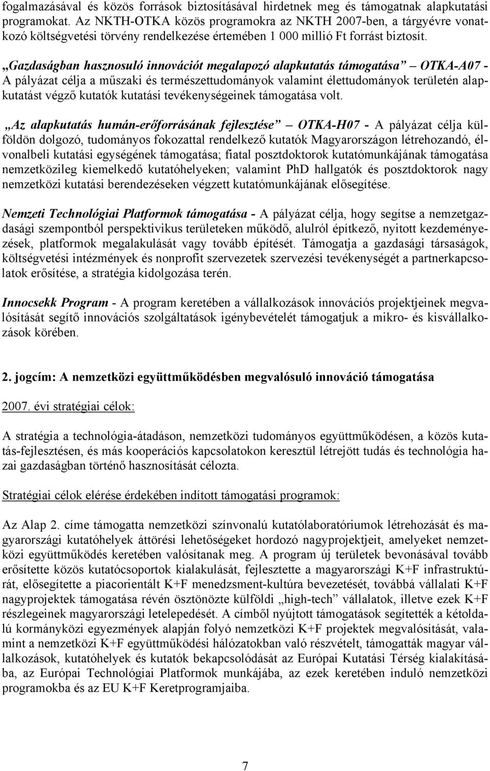 Gazdaságban hasznosuló innovációt megalapozó alapkutatás támogatása OTKA-A07 - A pályázat célja a műszaki és természettudományok valamint élettudományok területén alapkutatást végző kutatók kutatási