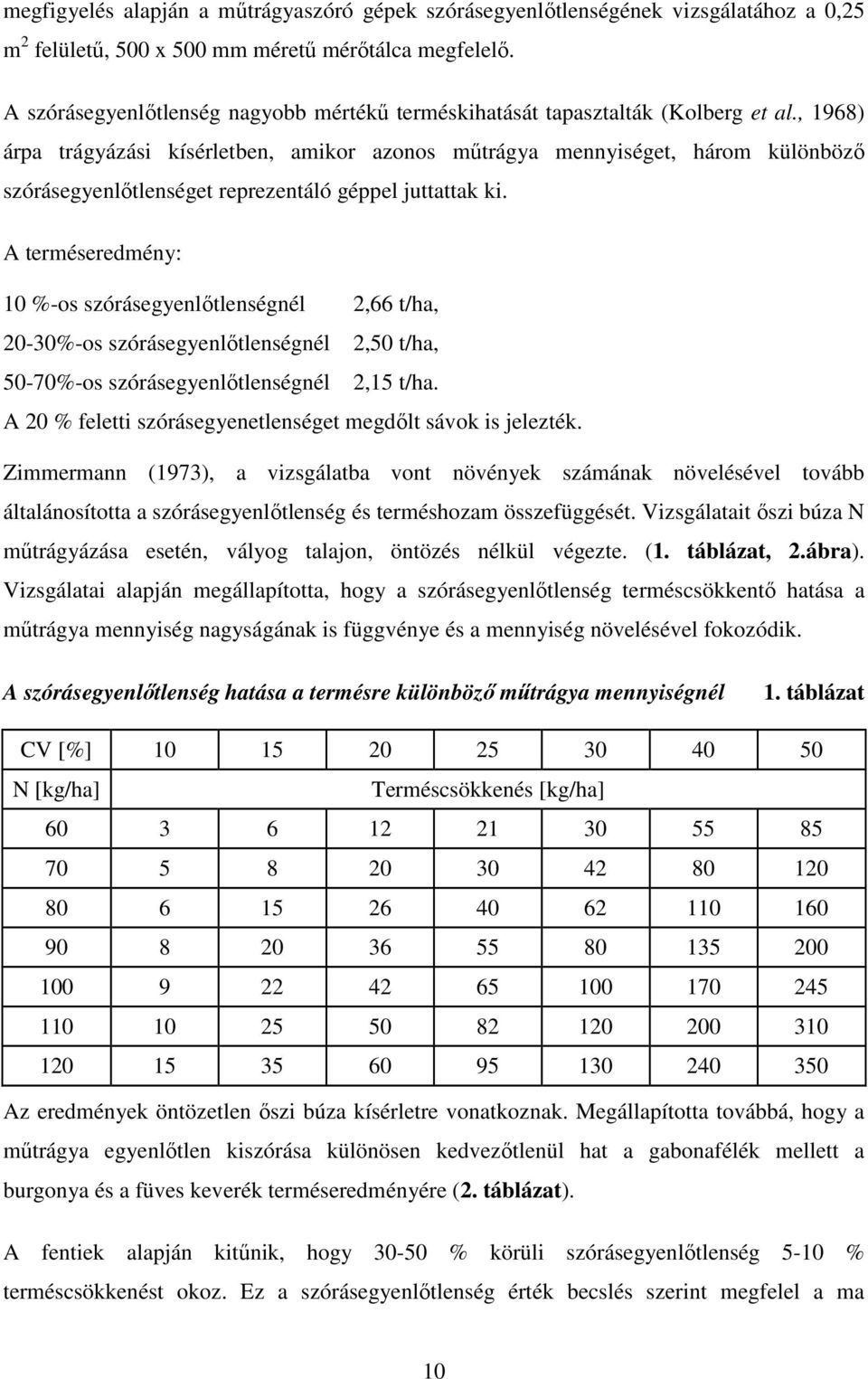 , 1968) árpa trágyázási kísérletben, amikor azonos műtrágya mennyiséget, három különböző szórásegyenlőtlenséget reprezentáló géppel juttattak ki.