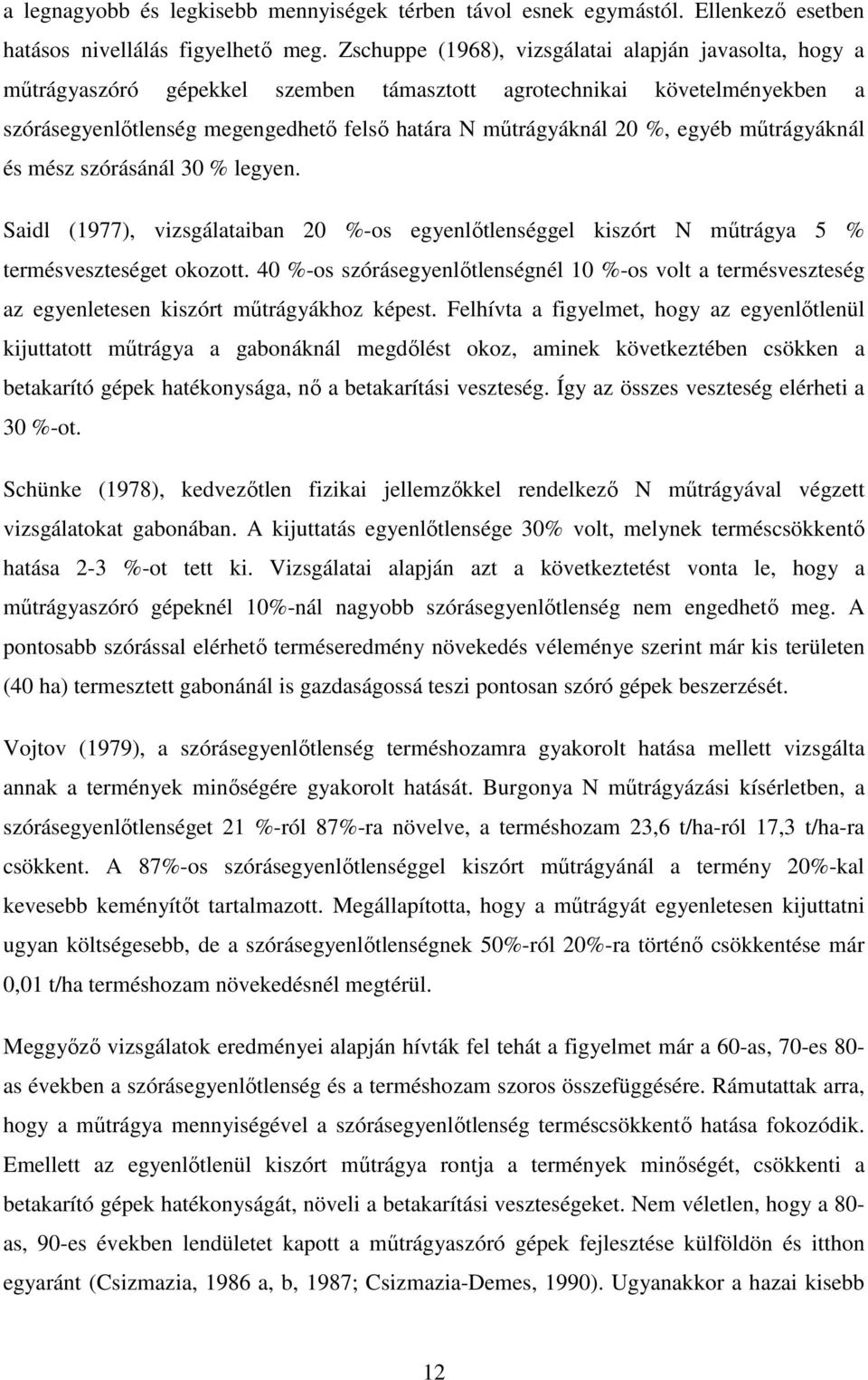 egyéb műtrágyáknál és mész szórásánál 30 % legyen. Saidl (1977), vizsgálataiban 20 %-os egyenlőtlenséggel kiszórt N műtrágya 5 % termésveszteséget okozott.