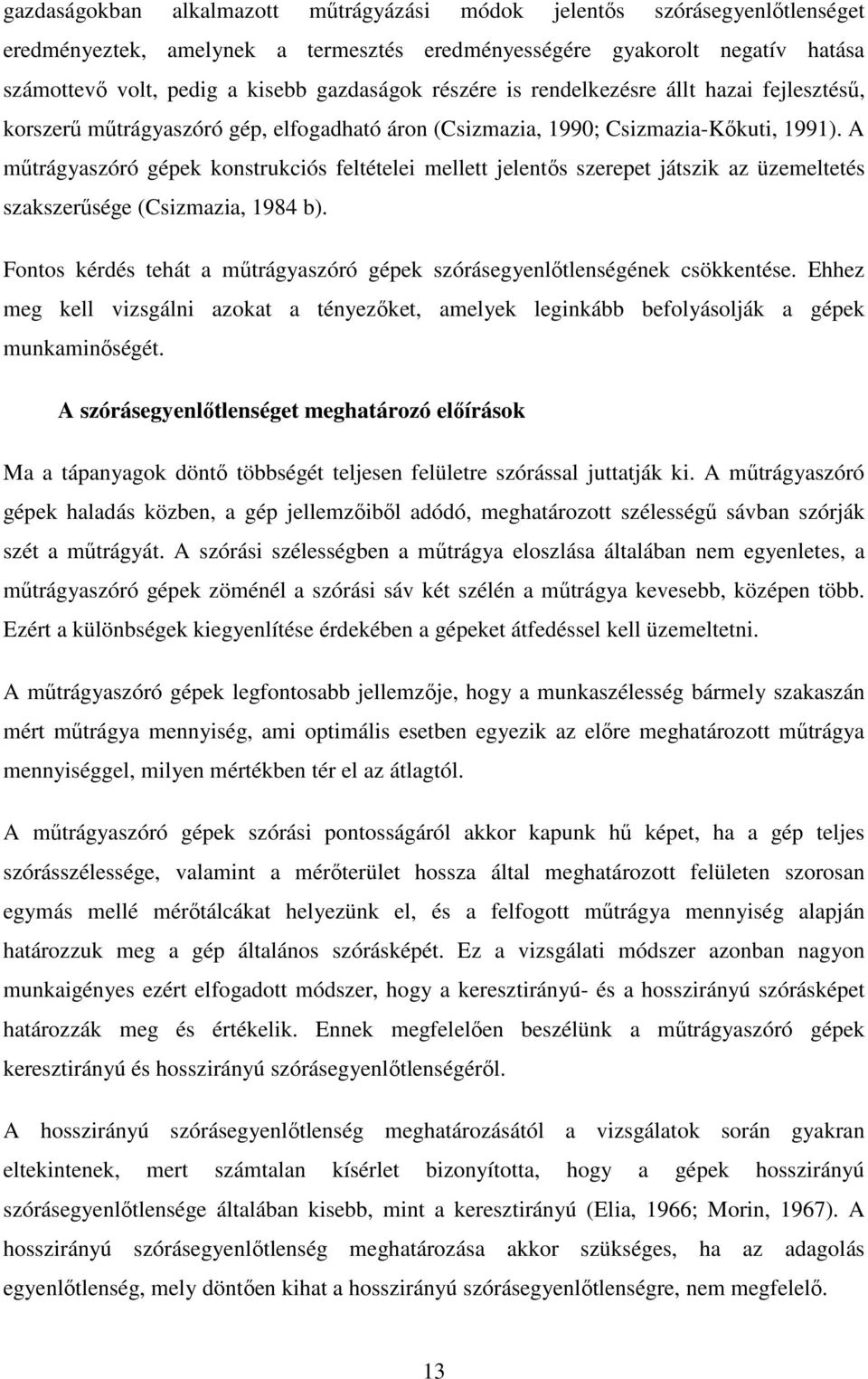 A műtrágyaszóró gépek konstrukciós feltételei mellett jelentős szerepet játszik az üzemeltetés szakszerűsége (Csizmazia, 1984 b).