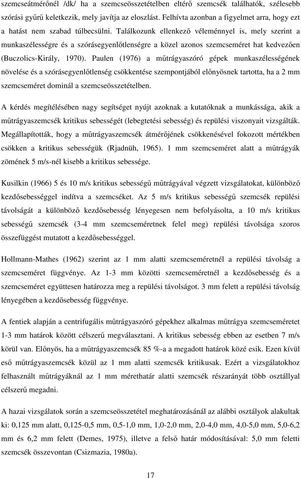Találkozunk ellenkező véleménnyel is, mely szerint a munkaszélességre és a szórásegyenlőtlenségre a közel azonos szemcseméret hat kedvezően (Buczolics-Király, 1970).