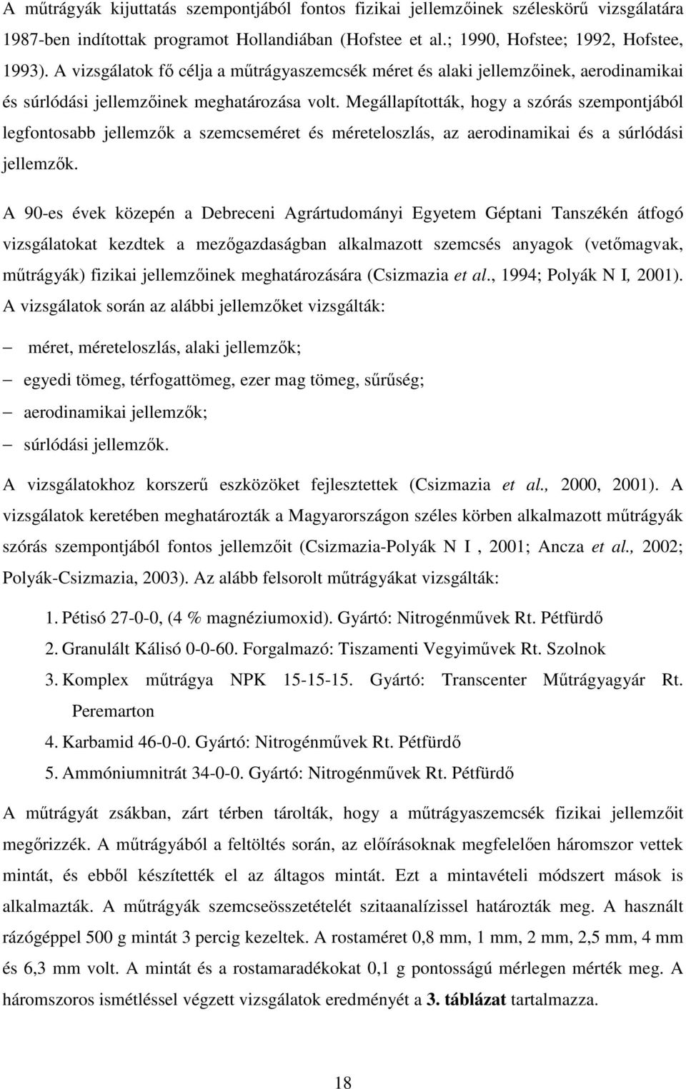 Megállapították, hogy a szórás szempontjából legfontosabb jellemzők a szemcseméret és méreteloszlás, az aerodinamikai és a súrlódási jellemzők.
