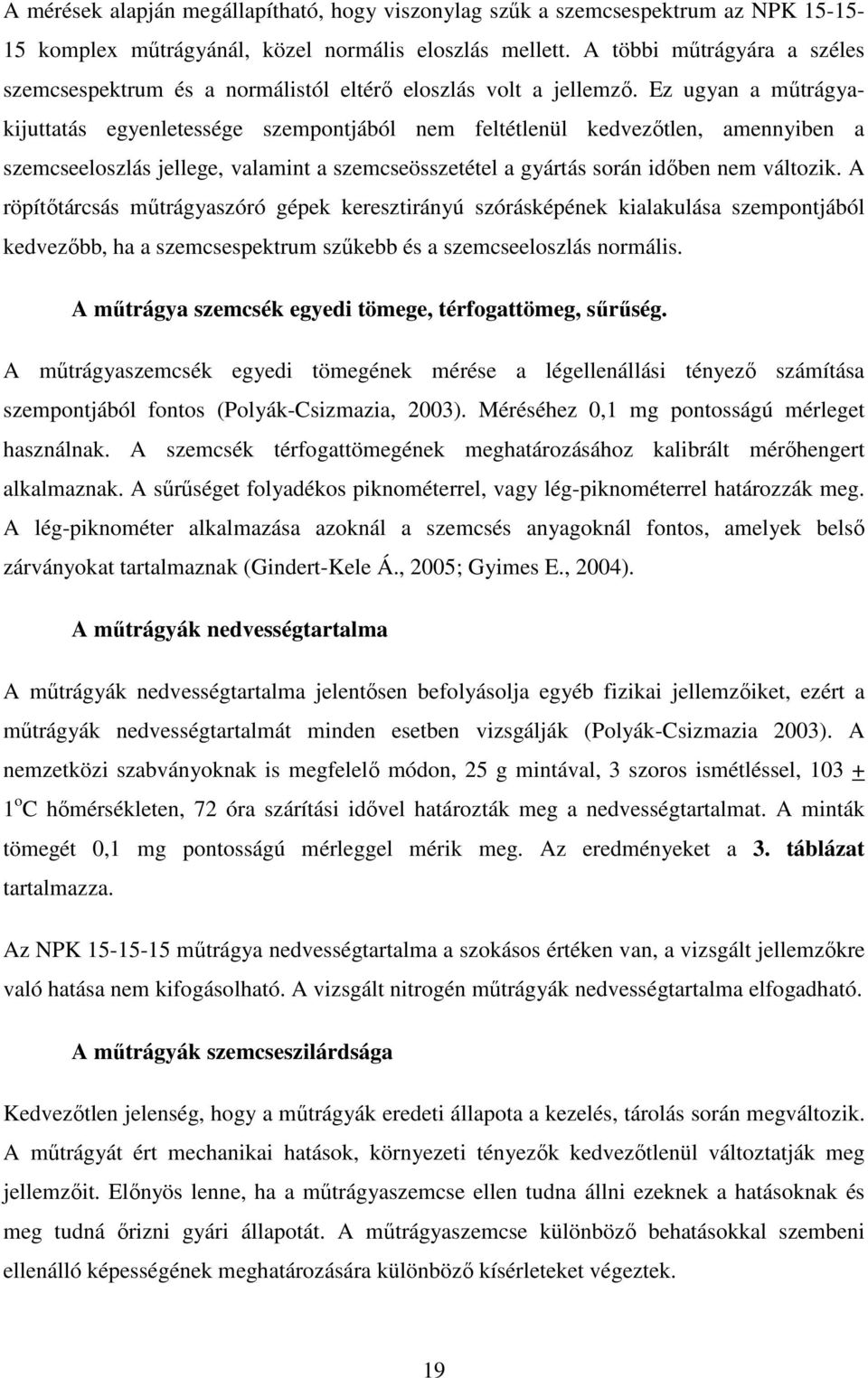 Ez ugyan a műtrágyakijuttatás egyenletessége szempontjából nem feltétlenül kedvezőtlen, amennyiben a szemcseeloszlás jellege, valamint a szemcseösszetétel a gyártás során időben nem változik.