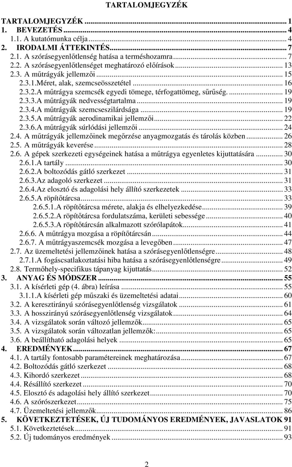 A műtrágyák szemcseszilárdsága... 19 2.3.5.A műtrágyák aerodinamikai jellemzői... 22 2.3.6.A műtrágyák súrlódási jellemzői... 24 2.4. A műtrágyák jellemzőinek megőrzése anyagmozgatás és tárolás közben.
