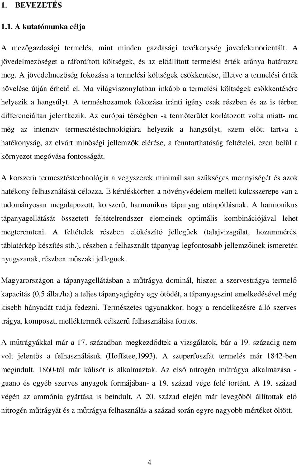 A jövedelmezőség fokozása a termelési költségek csökkentése, illetve a termelési érték növelése útján érhető el. Ma világviszonylatban inkább a termelési költségek csökkentésére helyezik a hangsúlyt.