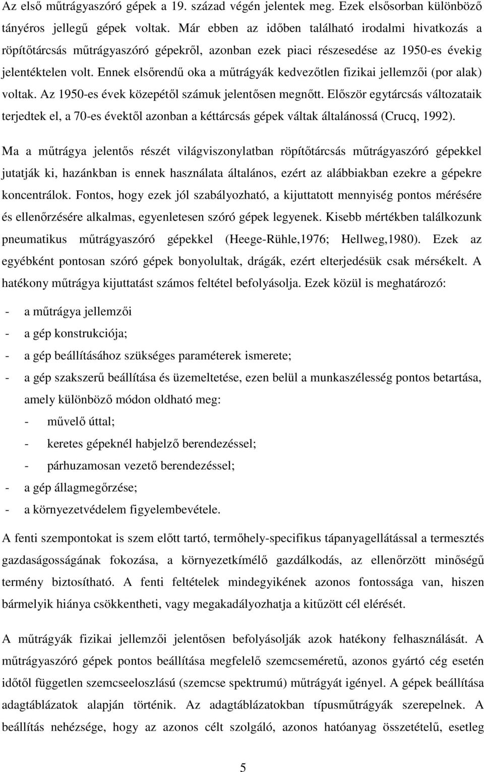 Ennek elsőrendű oka a műtrágyák kedvezőtlen fizikai jellemzői (por alak) voltak. Az 1950-es évek közepétől számuk jelentősen megnőtt.