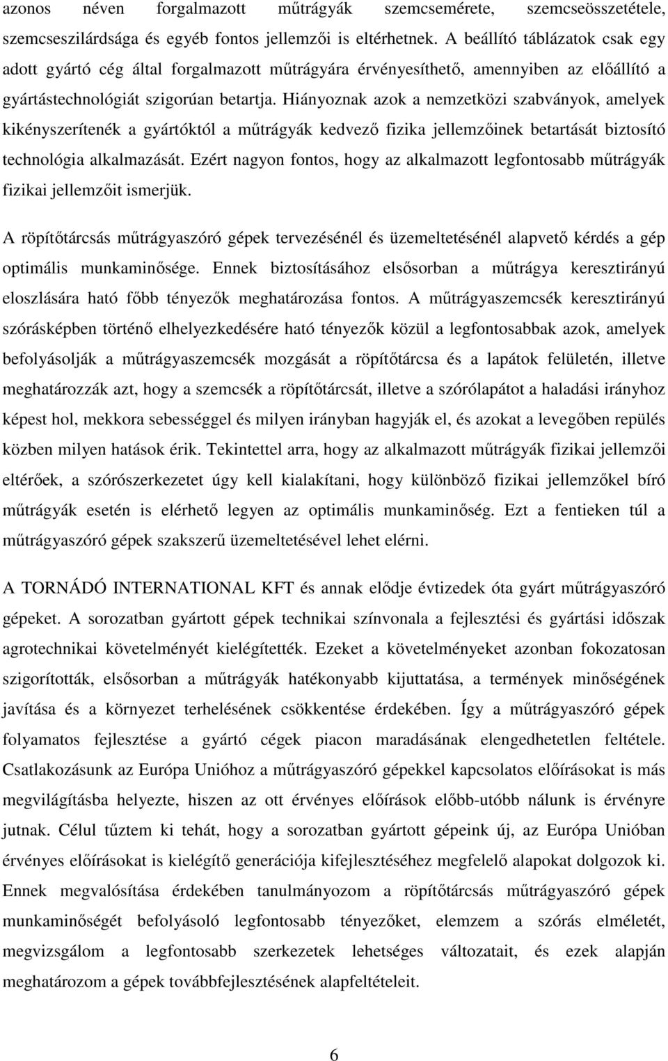 Hiányoznak azok a nemzetközi szabványok, amelyek kikényszerítenék a gyártóktól a műtrágyák kedvező fizika jellemzőinek betartását biztosító technológia alkalmazását.