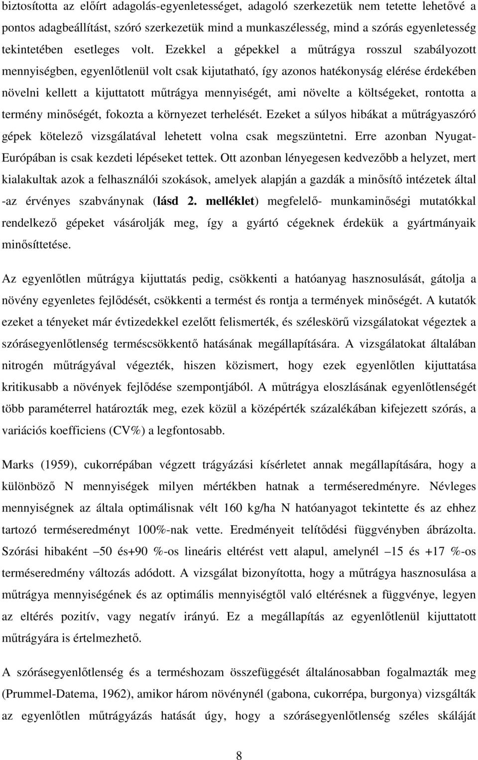 Ezekkel a gépekkel a műtrágya rosszul szabályozott mennyiségben, egyenlőtlenül volt csak kijutatható, így azonos hatékonyság elérése érdekében növelni kellett a kijuttatott műtrágya mennyiségét, ami