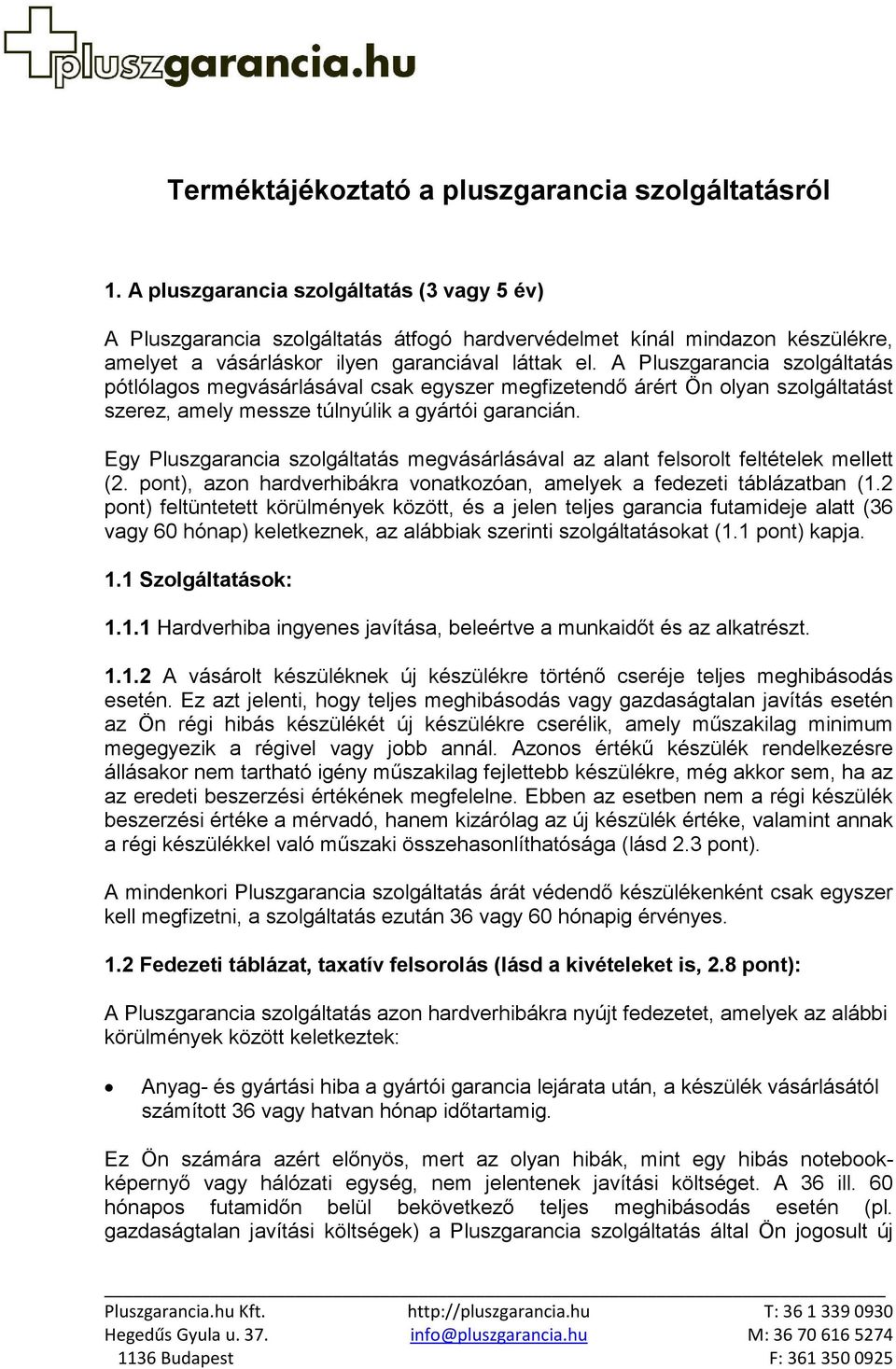 A Pluszgarancia szolgáltatás pótlólagos megvásárlásával csak egyszer megfizetendő árért Ön olyan szolgáltatást szerez, amely messze túlnyúlik a gyártói garancián.
