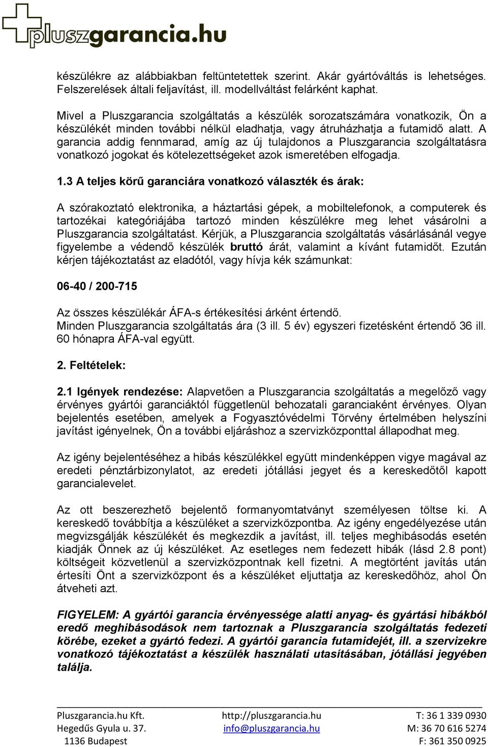 A garancia addig fennmarad, amíg az új tulajdonos a Pluszgarancia szolgáltatásra vonatkozó jogokat és kötelezettségeket azok ismeretében elfogadja. 1.