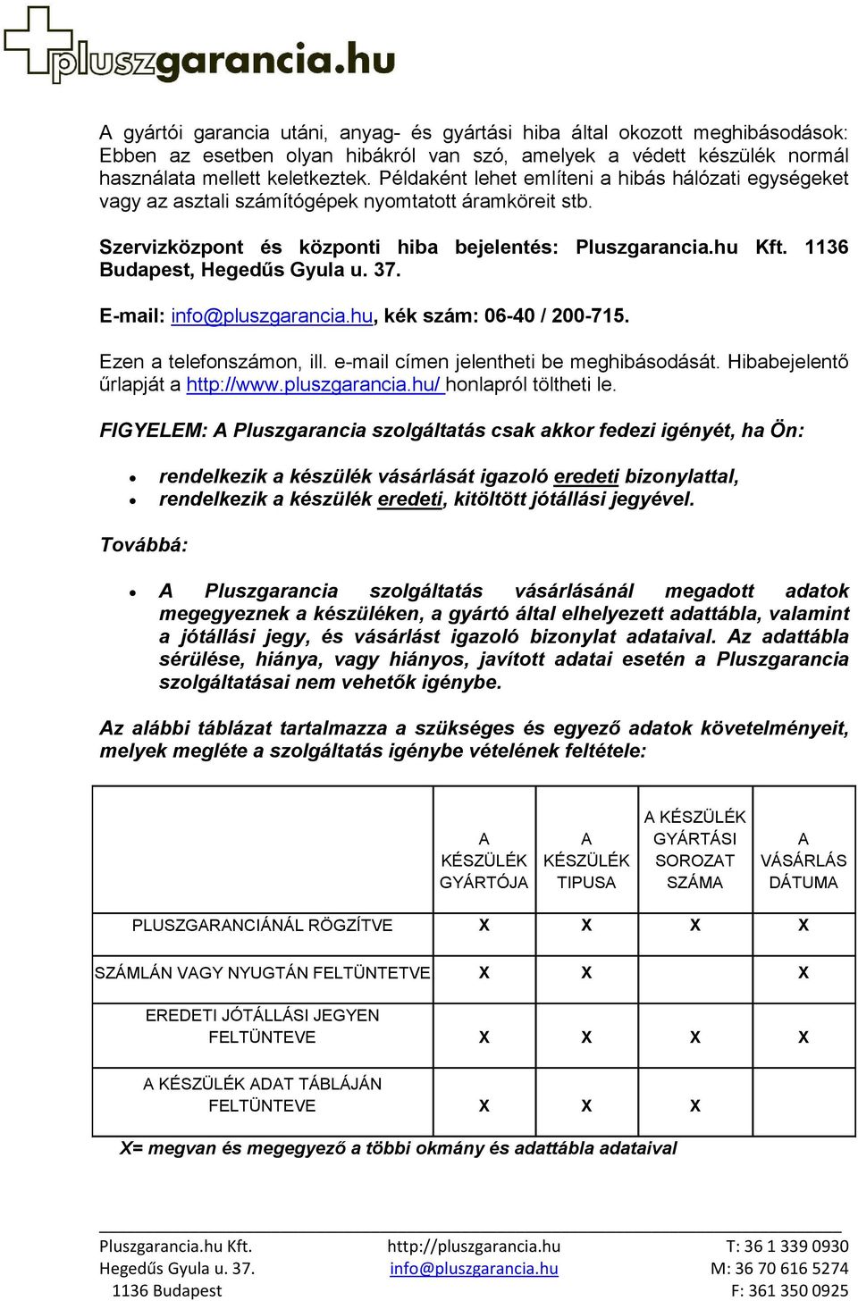 1136 Budapest, Hegedűs Gyula u. 37. E-mail: info@pluszgarancia.hu, kék szám: 06-40 / 200-715. Ezen a telefonszámon, ill. e-mail címen jelentheti be meghibásodását. Hibabejelentő űrlapját a http://www.