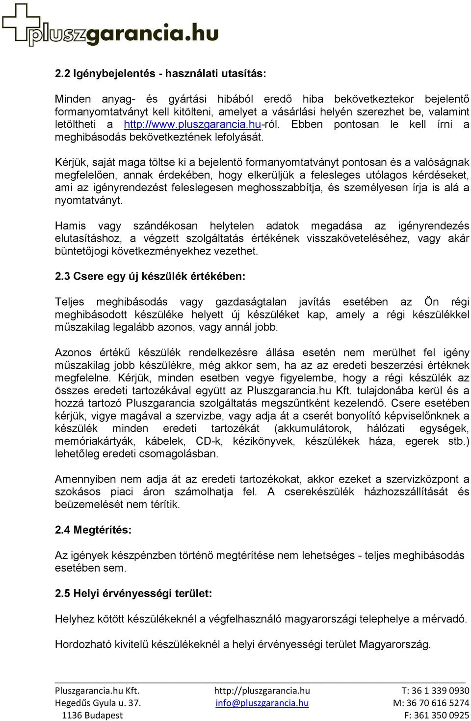 Kérjük, saját maga töltse ki a bejelentő formanyomtatványt pontosan és a valóságnak megfelelően, annak érdekében, hogy elkerüljük a felesleges utólagos kérdéseket, ami az igényrendezést feleslegesen
