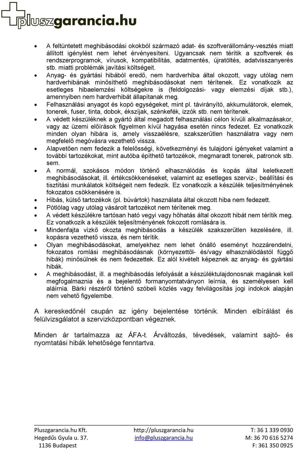 Anyag- és gyártási hibából eredő, nem hardverhiba által okozott, vagy utólag nem hardverhibának minősíthető meghibásodásokat nem térítenek.