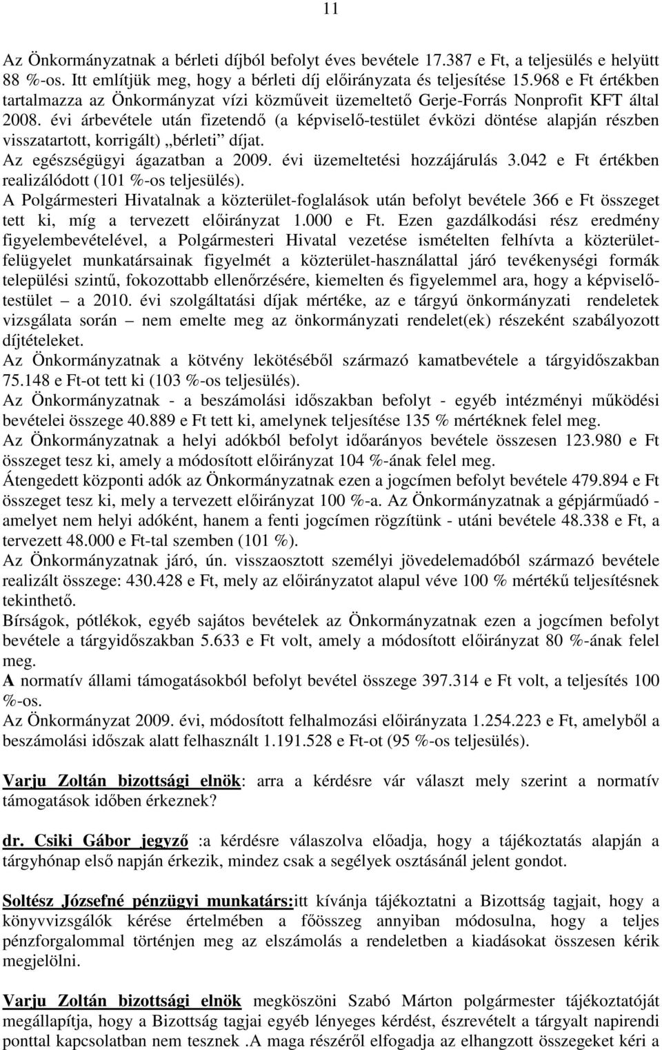 évi árbevétele után fizetendı (a képviselı-testület évközi döntése alapján részben visszatartott, korrigált) bérleti díjat. Az egészségügyi ágazatban a 2009. évi üzemeltetési hozzájárulás 3.