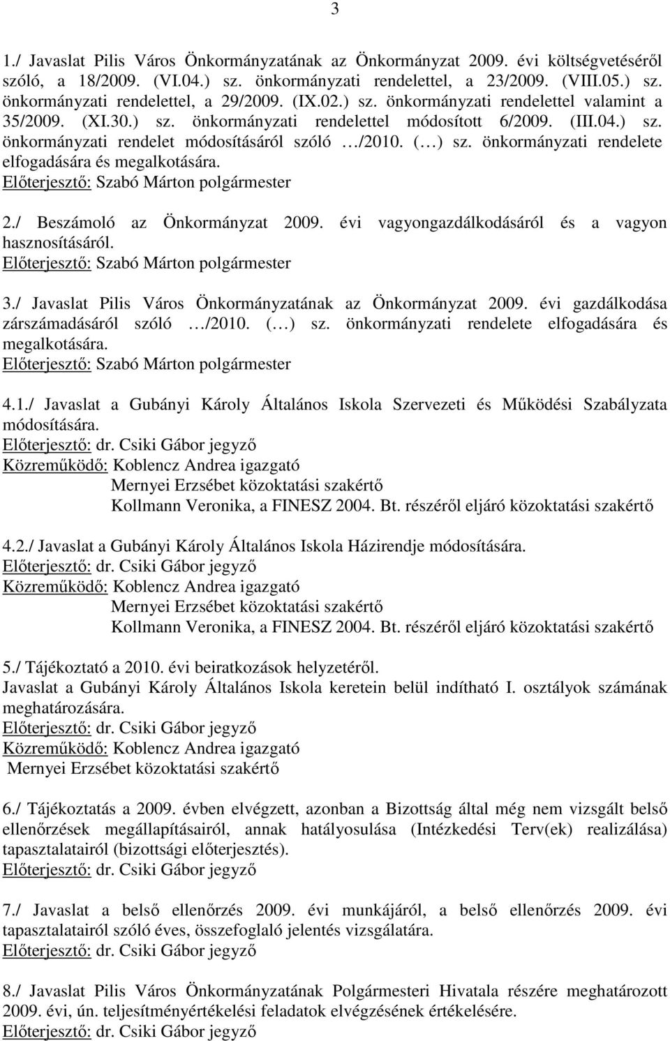 önkormányzati rendelete elfogadására és megalkotására. 2./ Beszámoló az Önkormányzat 2009. évi vagyongazdálkodásáról és a vagyon hasznosításáról. 3.