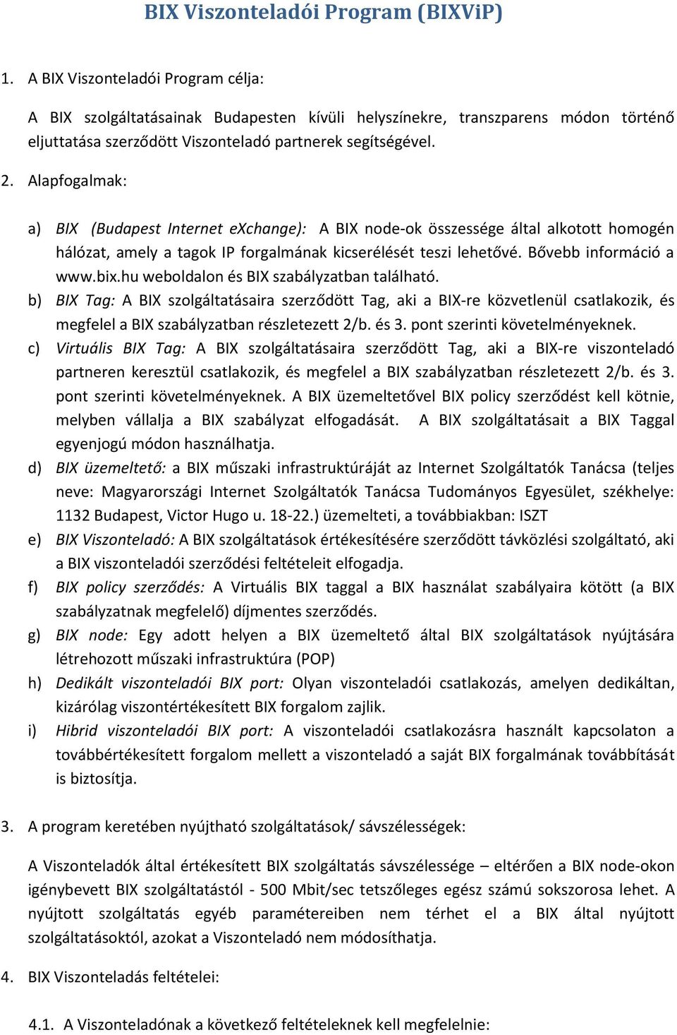 Alapfogalmak: a) BIX (Budapest Internet exchange): A BIX node-ok összessége által alkotott homogén hálózat, amely a tagok IP forgalmának kicserélését teszi lehetővé. Bővebb információ a www.bix.