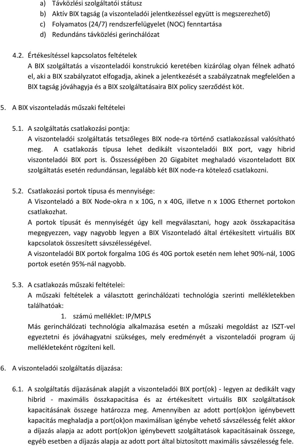 Értékesítéssel kapcsolatos feltételek A BIX szolgáltatás a viszonteladói konstrukció keretében kizárólag olyan félnek adható el, aki a BIX szabályzatot elfogadja, akinek a jelentkezését a