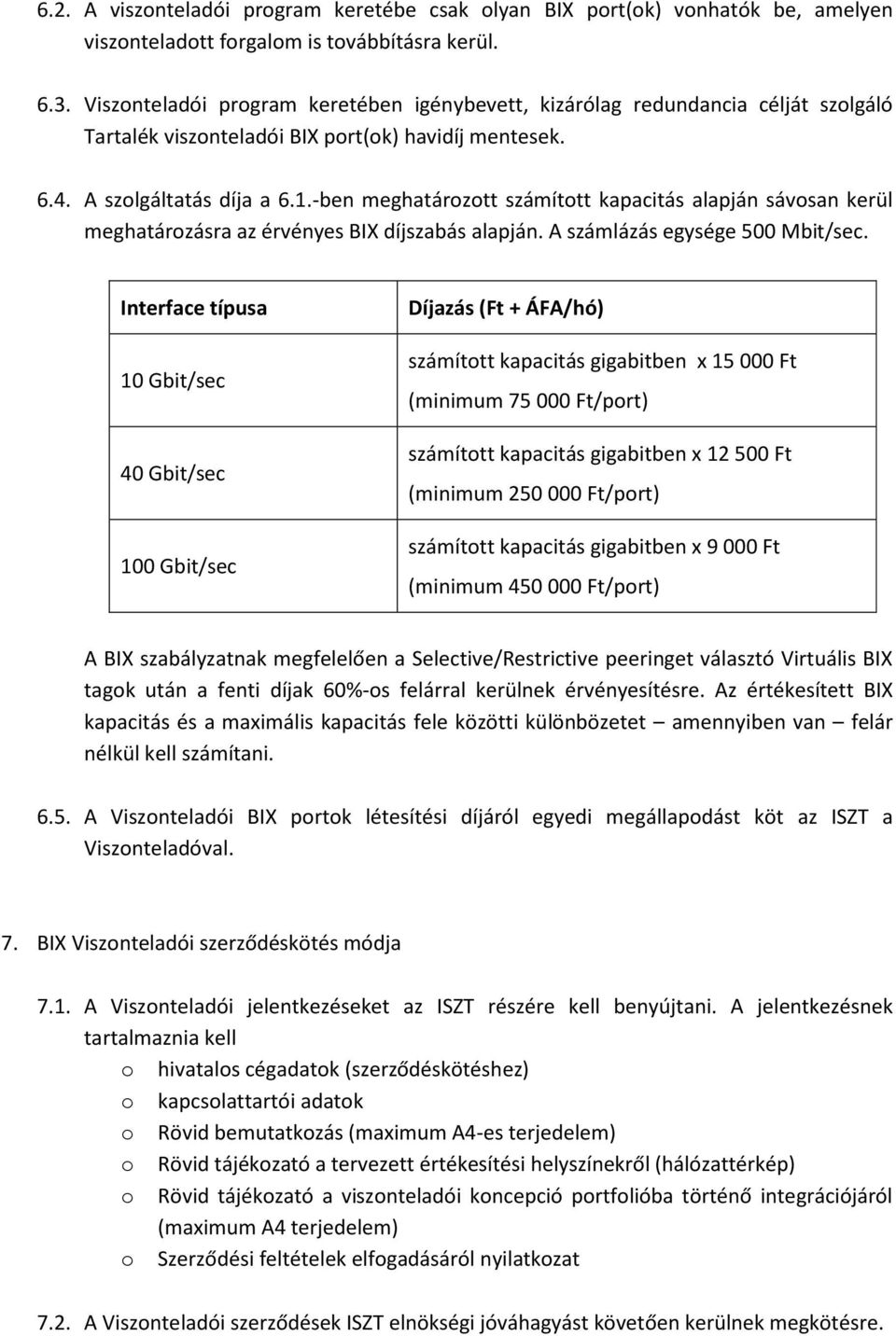 -ben meghatározott számított kapacitás alapján sávosan kerül meghatározásra az érvényes BIX díjszabás alapján. A számlázás egysége 500 Mbit/sec.