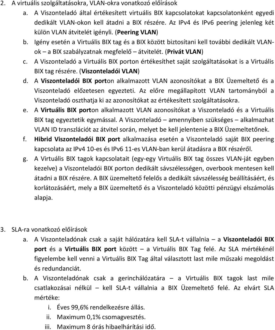 Igény esetén a Virtuális BIX tag és a BIX között biztosítani kell további dedikált VLANok a BIX szabályzatnak megfelelő átvitelét. (Privát VLAN) c.