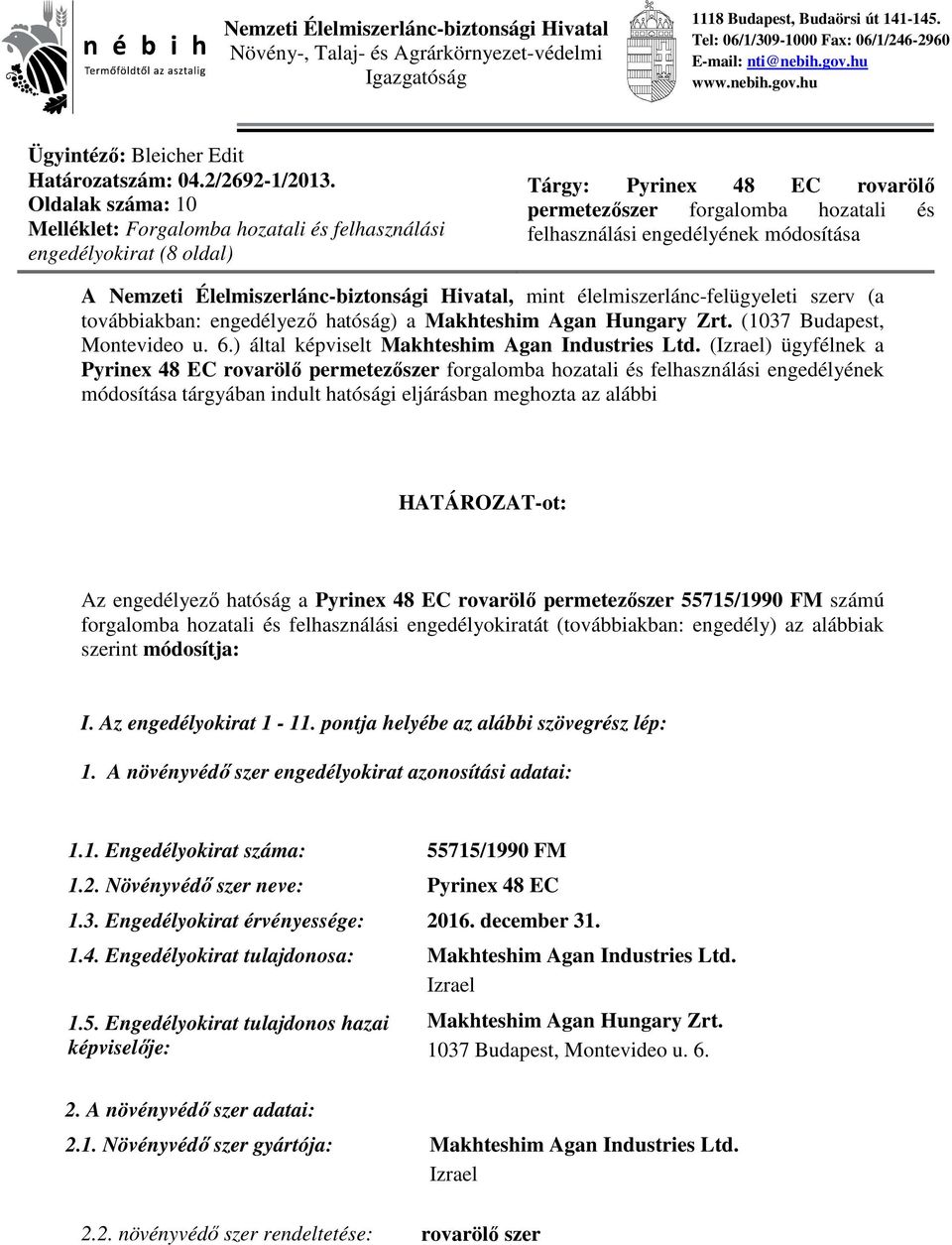 Oldalak száma: 10 Melléklet: Forgalomba hozatali és felhasználási engedélyokirat (8 oldal) Tárgy: Pyrinex 48 EC rovarölő permetezőszer forgalomba hozatali és felhasználási engedélyének módosítása A