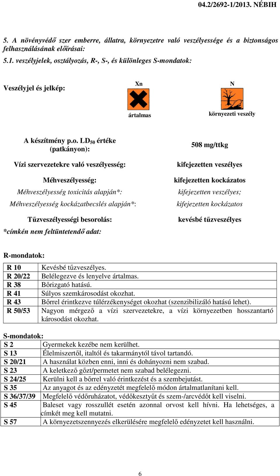 Tűzveszélyességi besorolás: *címkén nem feltüntetendő adat: kifejezetten kockázatos kifejezetten veszélyes; kifejezetten kockázatos kevésbé tűzveszélyes R-mondatok: R 10 R 20/22 R 38 R 41 R 43 R