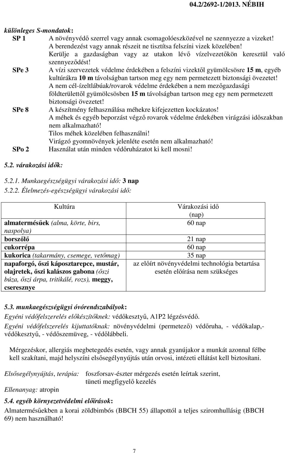 SPe 3 A vízi szervezetek védelme érdekében a felszíni vizektől gyümölcsösre 15 m, egyéb kultúrákra 10 m távolságban tartson meg egy nem permetezett biztonsági övezetet!