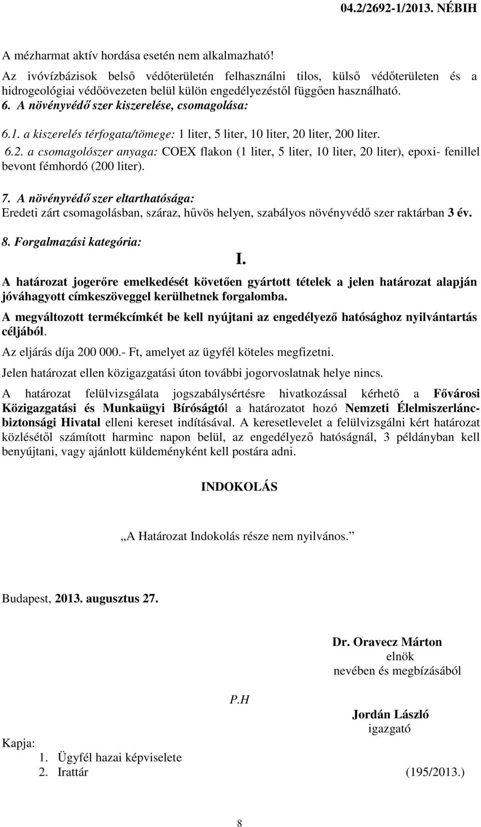 A növényvédő szer kiszerelése, csomagolása: 6.1. a kiszerelés térfogata/tömege: 1 liter, 5 liter, 10 liter, 20