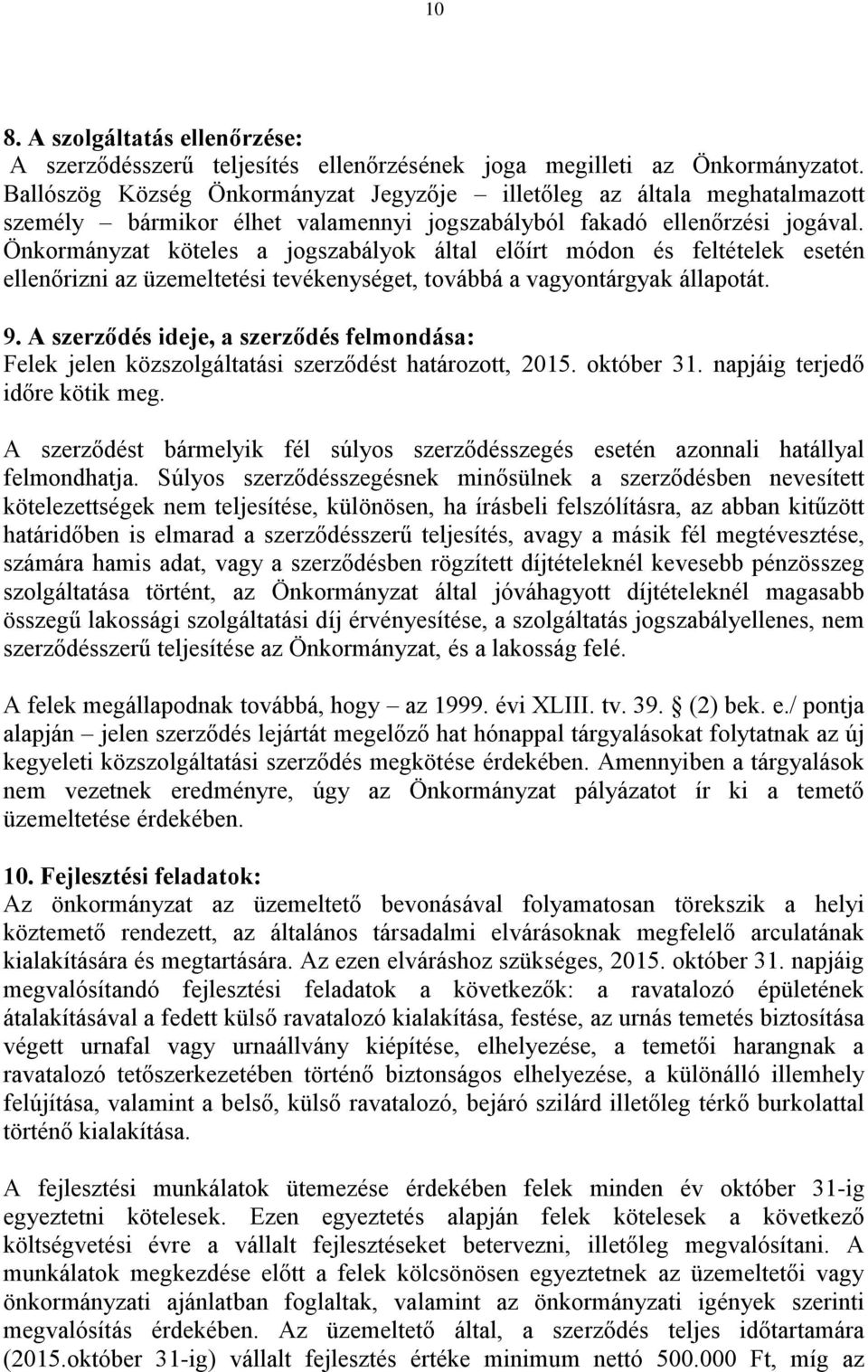 Önkormányzat köteles a jogszabályok által előírt módon és feltételek esetén ellenőrizni az üzemeltetési tevékenységet, továbbá a vagyontárgyak állapotát. 9.