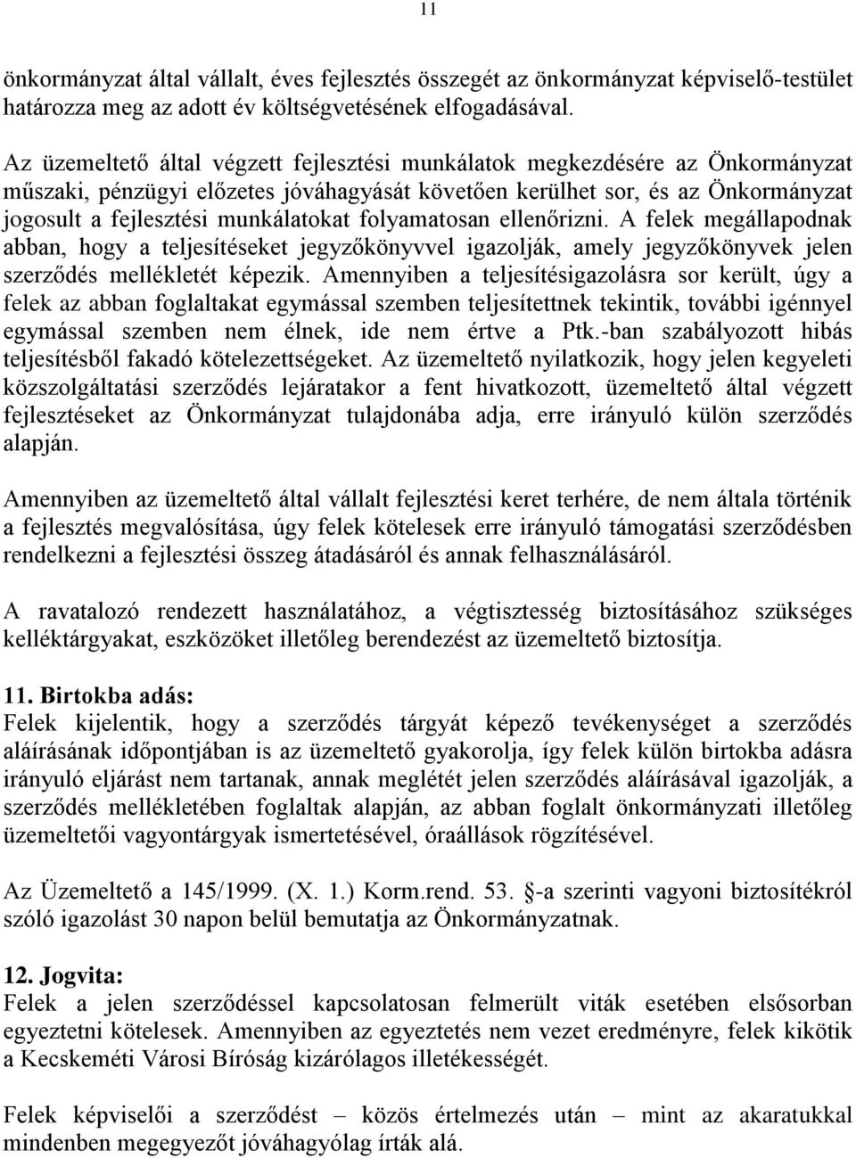 folyamatosan ellenőrizni. A felek megállapodnak abban, hogy a teljesítéseket jegyzőkönyvvel igazolják, amely jegyzőkönyvek jelen szerződés mellékletét képezik.