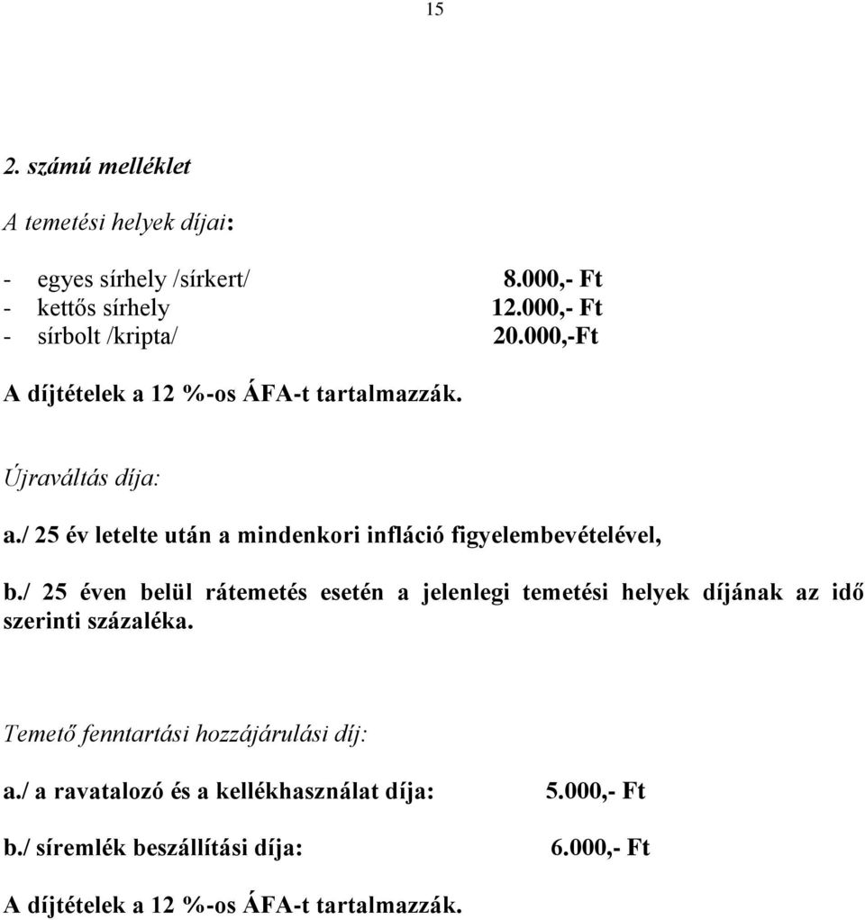 / 25 éven belül rátemetés esetén a jelenlegi temetési helyek díjának az idő szerinti százaléka. Temető fenntartási hozzájárulási díj: a.