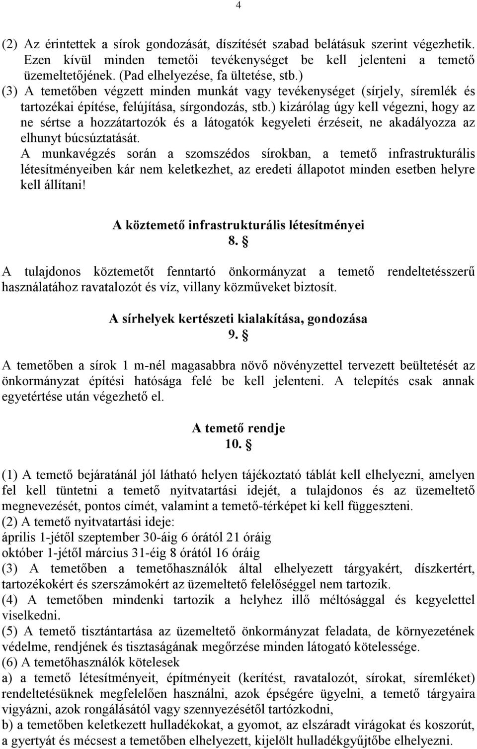 ) kizárólag úgy kell végezni, hogy az ne sértse a hozzátartozók és a látogatók kegyeleti érzéseit, ne akadályozza az elhunyt búcsúztatását.