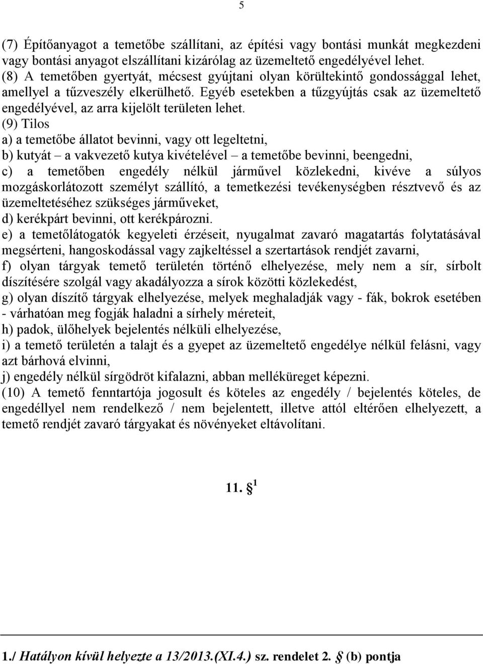 Egyéb esetekben a tűzgyújtás csak az üzemeltető engedélyével, az arra kijelölt területen lehet.