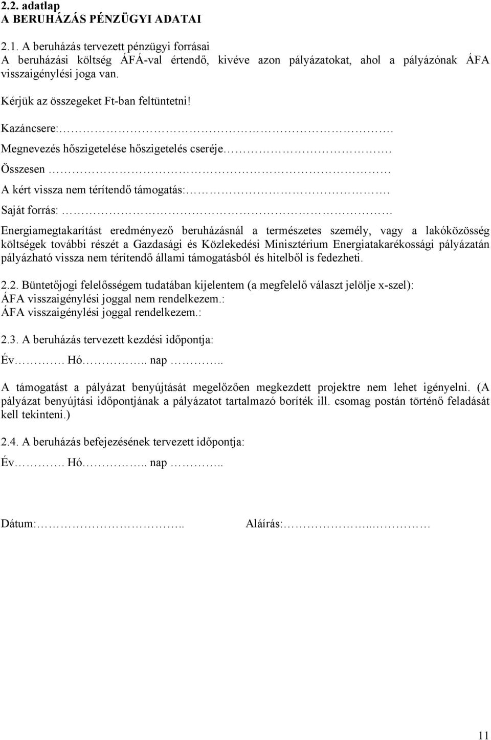 Saját forrás: Energiamegtakarítást eredményező beruházásnál a természetes személy, vagy a lakóközösség költségek további részét a Gazdasági és Közlekedési Minisztérium Energiatakarékossági pályázatán