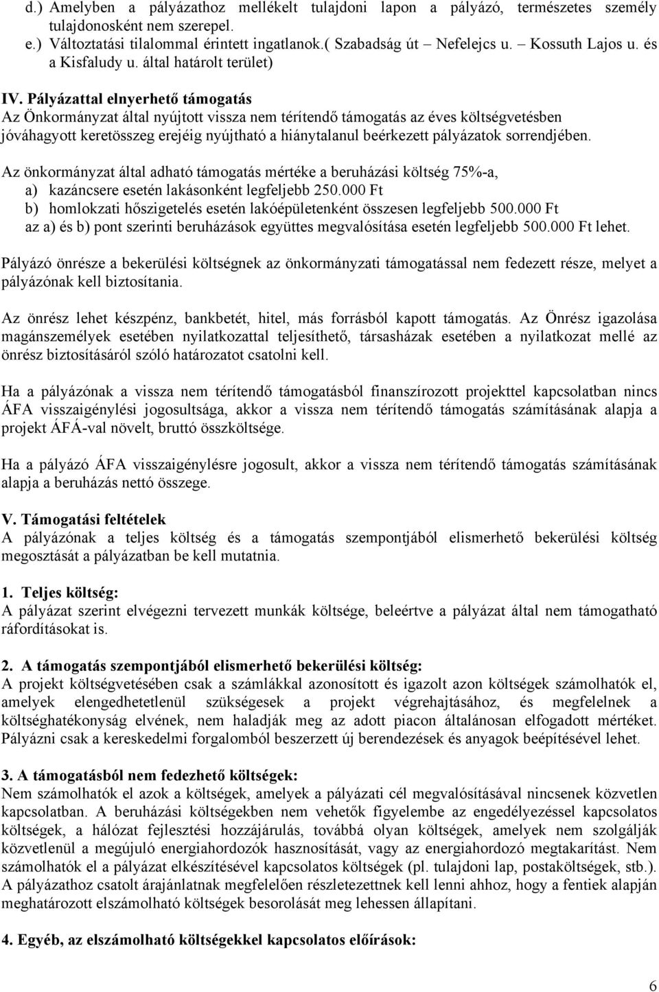 Pályázattal elnyerhető támogatás Az Önkormányzat által nyújtott vissza nem térítendő támogatás az éves költségvetésben jóváhagyott keretösszeg erejéig nyújtható a hiánytalanul beérkezett pályázatok