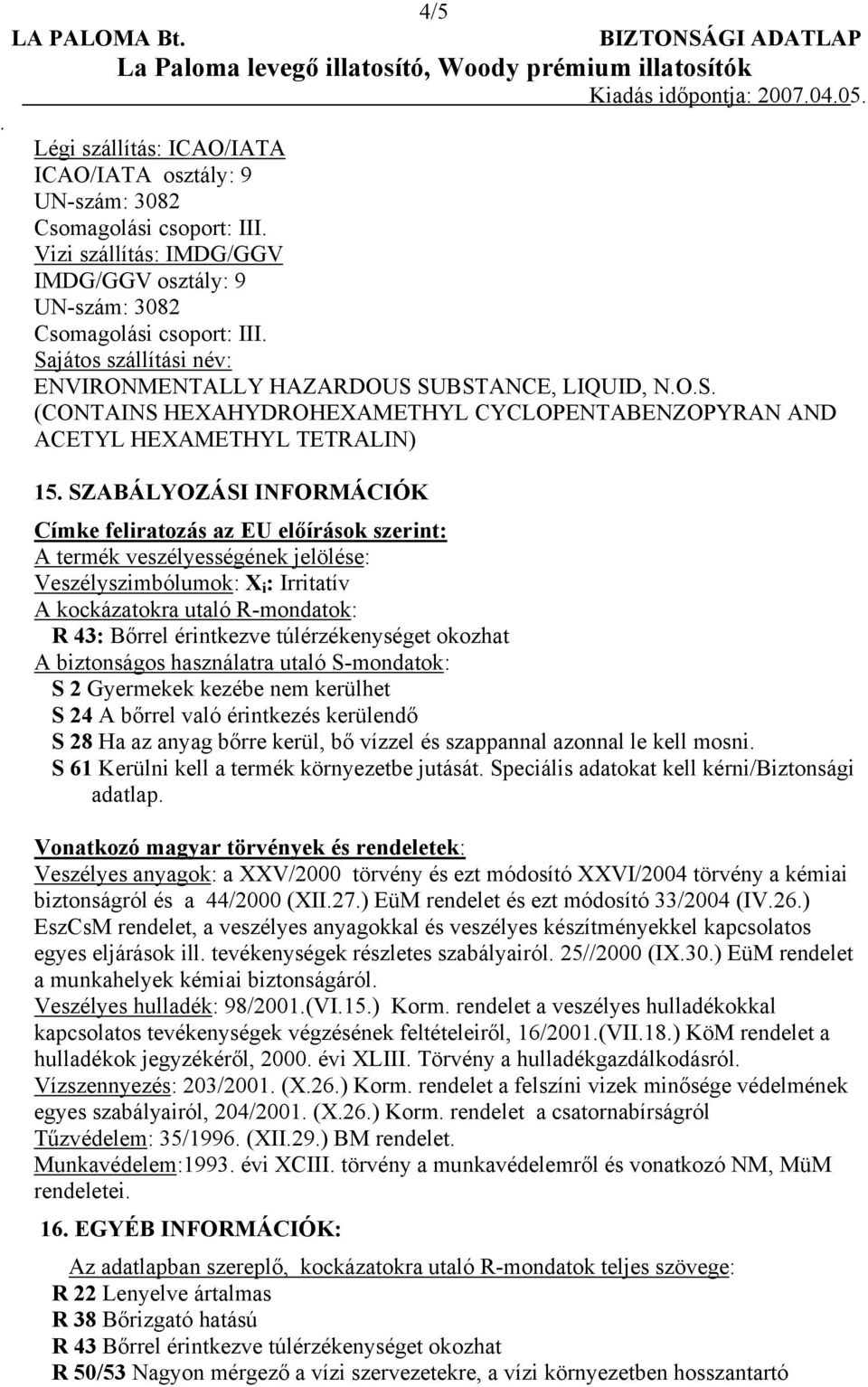 veszélyességének jelölése: Veszélyszimbólumok: X i : Irritatív A kockázatokra utaló R-mondatok: R 43: Bőrrel érintkezve túlérzékenységet okozhat A biztonságos használatra utaló S-mondatok: S 2