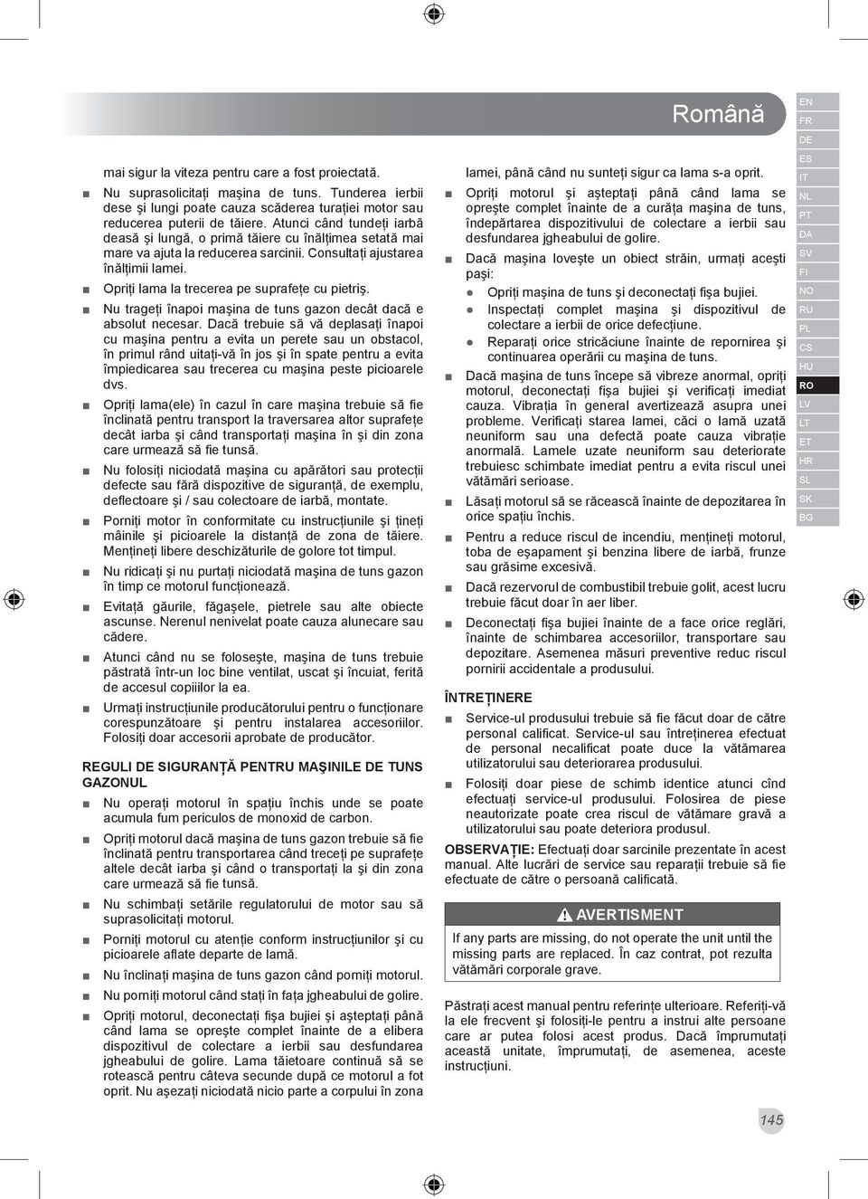 Opriţi lama la trecerea pe suprafeţe cu pietriş. Nu trageţi înapoi maşina de tuns gazon decât dacă e absolut necesar.